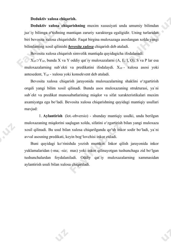 a ifodalanadi: aylantirishda a-e ga, e-a ga, i-o ga, o-i ga o‘zgaradi. masalan: 1. a. xamma ilmiy qonunlar ob`ektiv xarakterga ega. e. xech bir ilmiy qonun sub`ektiv xarakterga ega emas. 2. e. xech bir saxiy xasis emas. a. xamma saxiy bo‘lmaganlar xasisdir. 3. i. ba`zi tushunchalar mazmunan konkret bo‘ladi. 0. ba`zi tushunchalar mazmunan abstrakt bo‘lmaydi. 4. 0. ba`zi muloxazalar murakkab emas. i. ba`zi muloxazalar soddadir. demak, aylantirish usuli bilan xulosa chiqarilganda «biror nimaning qo‘sh inkori uning tasdig‘iga tengdir», degan qoidaga asoslanadi. ii. almashtirish (lot.-conversio) - shunday mantiqiy xulosa chiqarish usuliki, unda xulosa berilgan muloxazadagi sub`ekt va predikatning o‘rnini almashtirish orqali keltirib chiqariladi. almashtirishda berilgan muloxazadagi terminlar xajmi e`tiborga olinishi shart. agar berilgan muloxazadagi terminlar xajmiga e`tibor berilmasa, xulosa noto‘g‘ri bo‘lishi mumkin: masalan, xamma insonlar tirik mavjudotlardir xamma tirik mavjudotlar insonlardir xulosa xato, chunki berilgan muloxazada r - (tirik mavjudotlar) to‘liq xajmda olinmagan, xulosada esa to‘liq xajmda olingan. yuqoridagi asosdan «ba`zi …