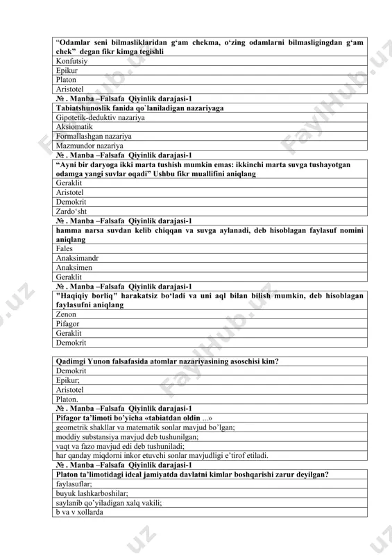 ish mumkin emas: ikkinchi marta suvga tushayotgan odamga yangi suvlar oqadi” ushbu fikr muallifini aniqlang geraklit aristotel demokrit zardo‘sht № . manba –falsafa qiyinlik darajasi-1 hamma narsa suvdan kelib chiqqan va suvga aylanadi, deb hisoblagan faylasuf nomini aniqlang fales anaksimandr anaksimen geraklit № . manba –falsafa qiyinlik darajasi-1 "haqiqiy borliq" harakatsiz bo‘ladi va uni aql bilan bilish mumkin, deb hisoblagan faylasufni aniqlang zenon pifagor geraklit demokrit qadimgi yunon falsafasida atomlar nazariyasining asoschisi kim? demokrit epikur; aristotel platon. № . manba –falsafa qiyinlik darajasi-1 pifagor ta’limoti bo’yicha «tabiatdan oldin ...» geometrik shakllar va matematik sonlar mavjud bo’lgan; moddiy substansiya mavjud deb tushunilgan; vaqt va fazo mavjud edi deb tushuniladi; har qanday miqdorni inkor etuvchi sonlar mavjudligi e’tirof etiladi. № . manba –falsafa qiyinlik darajasi-1 platon ta’limotidagi ideal jamiyatda davlatni kimlar boshqarishi zarur deyilgan? faylasuflar; buyuk lashkarboshilar; saylanib qo’yiladigan xalq vakili; b va v xollarda № . manba –falsafa qiyinlik darajasi-1 aristotel …