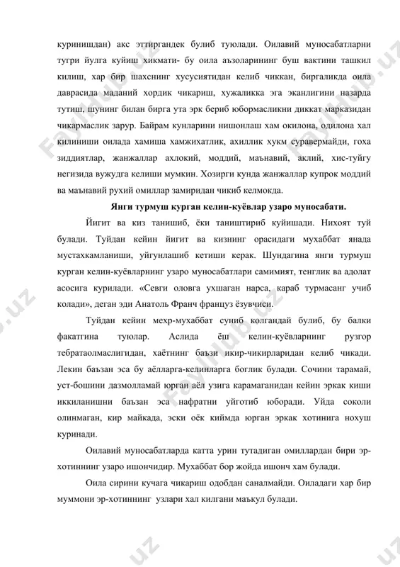 булади, яъни уни камистмаслиги, иззатнафаслиги тегмаслиги балки, уни тушуниш, севиб ардоклаш керакдир. аёл билан эркак бошга тушган барча кийинчиликаларни биргаликда тинч-тотув ва тинч йули билан бартараф килишлари керак. келин ва куёвлар муносабатида бефарклигини пайдо булишини ёмон окибатларга олиб келади. кизлар турмушга чикишидан олдин, ташки киёфаларга караб юришларниэсдан чикармасликлари керакдир. «оила бахти-турмушнинг ширинглигидир». эркаклар «аёл киши кулоги билан севади»-деган сузларни унутмасликлари керак. яхши гапга илон инидан чикади, ёмон гапга пичок кинидан чикади дейишади. узга аёллар билан сузлашганда купчилик эркакларнинг тилидан бол томади, уз хотинига колганда эса мактовни, баъзи холларда хатто бир огиз илик сузни раво курмайдлар. хотинлар бундай эрларни «куча хандон, уй зиндон» дея уринли нолийдилар. оила ва муҳаббат психологияси. мухаббат масаласига багишланган бадий асарлар илмий асарларга нисбатан бир неча баровар купайди. кайси бир олим, ёзувчи, мутафаккирларнинг асарларини карамайлик, уз ижодий фаолиятида уларнинг бирортаси хам хислар ичида энг кучли, сирли ранг-баранг булган, канчалаб одамларни уз вактида хиссий кайф оламига чорлаган, янги …