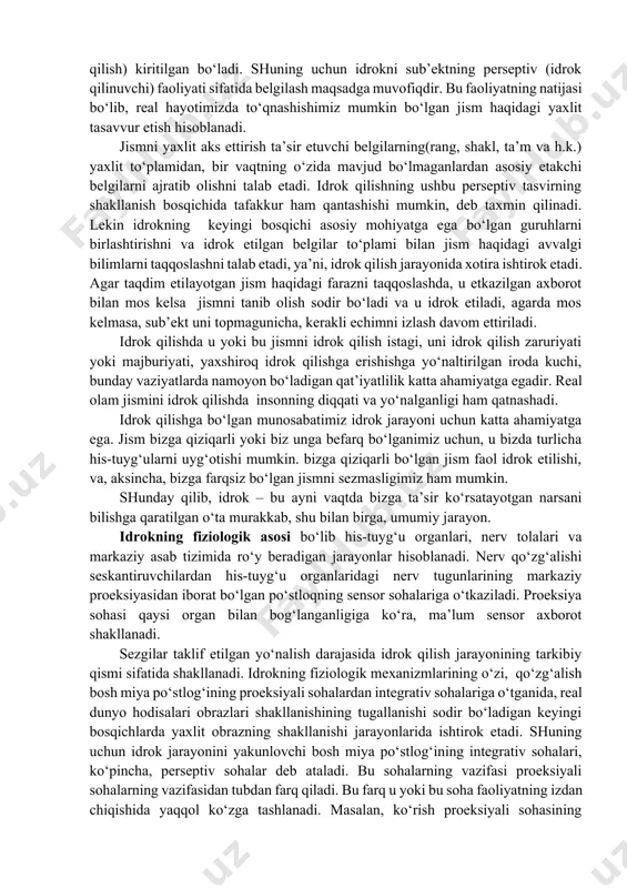 ok tahliliy ishlarni olib borishni talab etuvchi juda murakkab jarayondir. idrok qilish jarayoniga muntazam ravishda harakatli tarkibiy qismlar ( aniq jismlarni idrok qilishda jismlarni ushlab ko‘rish va ko‘zlar harakati; nutqni idrok qilishda mos kelgan tovushlarni kuylash va talaffuz qilish) kiritilgan bo‘ladi. shuning uchun idrokni sub’ektning perseptiv (idrok qilinuvchi) faoliyati sifatida belgilash maqsadga muvofiqdir. bu faoliyatning natijasi bo‘lib, real hayotimizda to‘qnashishimiz mumkin bo‘lgan jism haqidagi yaxlit tasavvur etish hisoblanadi. jismni yaxlit aks ettirish ta’sir etuvchi belgilarning(rang, shakl, ta’m va h.k.) yaxlit to‘plamidan, bir vaqtning o‘zida mavjud bo‘lmaganlardan asosiy etakchi belgilarni ajratib olishni talab etadi. idrok qilishning ushbu perseptiv tasvirning shakllanish bosqichida tafakkur ham qantashishi mumkin, deb taxmin qilinadi. lekin idrokning keyingi bosqichi asosiy mohiyatga ega bo‘lgan guruhlarni birlashtirishni va idrok etilgan belgilar to‘plami bilan jism haqidagi avvalgi bilimlarni taqqoslashni talab etadi, ya’ni, idrok qilish jarayonida xotira ishtirok etadi. agar taqdim etilayotgan jism haqidagi farazni taqqoslashda, u etkazilgan axborot bilan mos kelsa …