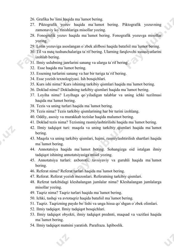isollar yozing. 28. fonografik yozuv haqida ma`lumot bering. fonografik yozuvga misollar yozing. 29. lotin yozuviga asoslangan o`zbek alifbosi haqida batafsil ma`lumot bering. 30. til va nutq tushunchalariga ta`rif bering. ularning farqlovchi xususiyatlarini izohlab bering. 31. ilmiy uslubning janrlarini sanang va ularga ta`rif bering. 32. esse haqida ma`lumot bering. 33. essening turlarini sanang va har bir turiga ta`rif bering. 34. esse yozish texnologiyasi. ish bosqichlari. 35. kurs ishi nima? kurs ishining tarkibiy qismlari haqida ma`lumot bering. 36. doklad nima? dokladning tarkibiy qismlari haqida ma`lumot bering. 37. loyiha nima? loyihaga qo`yiladigan talablar va uning ichki tuzilmasi haqida ma`lumot bering. 38. tezis va uning turlari haqida ma`lumot bering. 39. tezis nima? tezis tarkibiy qismlarining har bir turini izohlang. 40. oddiy, asosiy va murakkab tezislar haqida malumot bering. 41. doklad tezis nima? tezisning rasmiylashtirilishi haqida ma`lumot bering. 42. ilmiy tadqiqot turi: maqola va uning tarkibiy qismlari haqida ma`lumot bering. 43. maqola va uning tarkibiy …