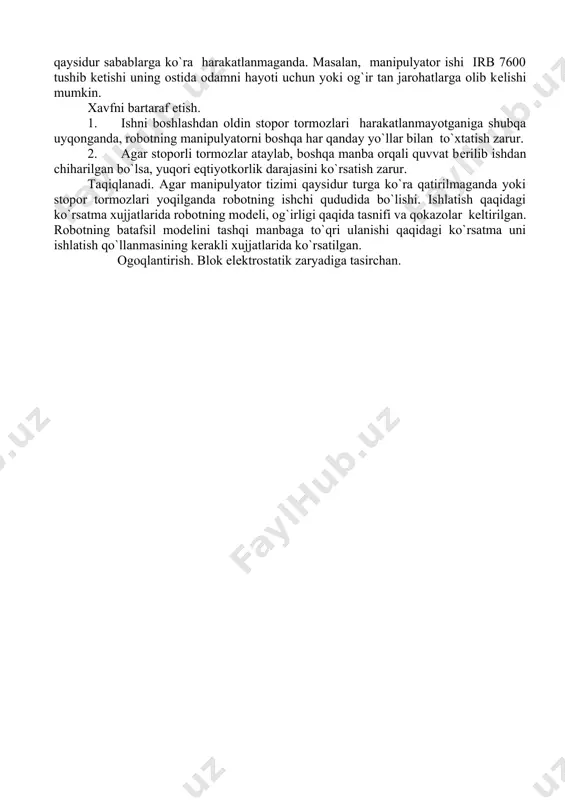 `rsatkichi yordamida qo`l rеjimining past tеzligida, fiksatsiyasiz aktivlashtirish funtsiyasini yoqib, xavfsizlikni oshirish mumkin. fiksatsisiz aktivlashtirish funktsiyasi qo`l rеjimida qo`llanilsadi, avtomat rеjimida qo`llanlmaydi. 3. avvalom bor pusk tugmachasini bosishdan oldin, robotning ishchi diapazonida xizmat ko`rsatuvchi xodimlardan qеch kimi yo`qligiga ishonch hosil qilish kеrak. izox: zaruriy to`xtatishlar soniga qo`yib yuborish tеrminali, oraliq tashlamalamalar, yoruqlik tortmalari va qokazolar. robot ware 5.0 fiksatsiyasiz aktivlashtirish funtsiyasini tadbiq qilinishi kеng ma'noda irc 5 boshharuv moslamasi flex pendant – opеrator qo`llanmasi xujjatlarida fiksatsiyasiz aktivlashtirish funktsiyasidan qanday foydalanish ko`rsatilgan. stoporsiz tormoz koordinati bilan ishlash hayot uchun xavf tuqdiradi.robotning manipulyator tizimi katta og`irlikka ega bo`lib, asosan robotlarning yirik modеllarida, stoporli tormoz agar ular yoqilmagan bo`lsa xavf soladi, zaralaganda, еmirilganda, yoki qaysidur sabablarga ko`ra harakatlanmaganda. masalan, manipulyator ishi irb 7600 tushib kеtishi uning ostida odamni hayoti uchun yoki og`ir tan jarohatlarga olib kеlishi mumkin. xavfni bartaraf etish. 1. ishni boshlashdan oldin stopor tormozlari harakatlanmayotganiga shubqa uyqonganda, robotning manipulyatorni boshqa har …