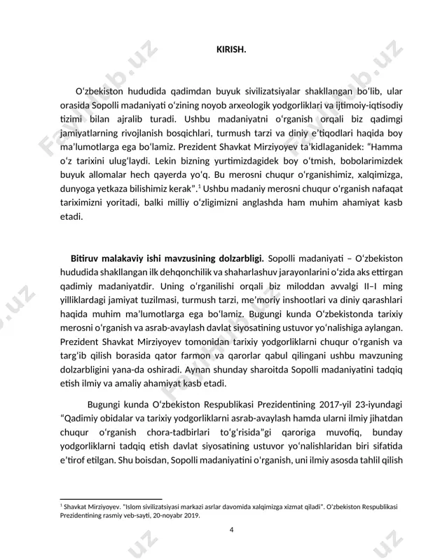 ‘zbekiston respublikasi prezidentining rasmiy veb-sayti, 20-noyabr 2019.] bitiruv malakaviy ishi mavzusining dolzarbligi. sopolli madaniyati – o‘zbekiston hududida shakllangan ilk dehqonchilik va shaharlashuv jarayonlarini o‘zida aks ettirgan qadimiy madaniyatdir. uning o‘rganilishi orqali biz miloddan avvalgi ii–i ming yilliklardagi jamiyat tuzilmasi, turmush tarzi, me’moriy inshootlari va diniy qarashlari haqida muhim ma’lumotlarga ega bo‘lamiz. bugungi kunda o‘zbekistonda tarixiy merosni o‘rganish va asrab-avaylash davlat siyosatining ustuvor yo‘nalishiga aylangan. prezident shavkat mirziyoyev tomonidan tarixiy yodgorliklarni chuqur o‘rganish va targ‘ib qilish borasida qator farmon va qarorlar qabul qilingani ushbu mavzuning dolzarbligini yana-da oshiradi. aynan shunday sharoitda sopolli madaniyatini tadqiq etish ilmiy va amaliy ahamiyat kasb etadi. bugungi kunda o‘zbekiston respublikasi prezidentining 2017-yil 23-iyundagi “qadimiy obidalar va tarixiy yodgorliklarni asrab-avaylash hamda ularni ilmiy jihatdan chuqur o‘rganish chora-tadbirlari to‘g‘risida”gi qaroriga muvofiq, bunday yodgorliklarni tadqiq etish davlat siyosatining ustuvor yo‘nalishlaridan biri sifatida e’tirof etilgan. shu boisdan, sopolli madaniyatini o‘rganish, uni ilmiy asosda tahlil qilish va boshqa qadimiy madaniyatlar bilan …