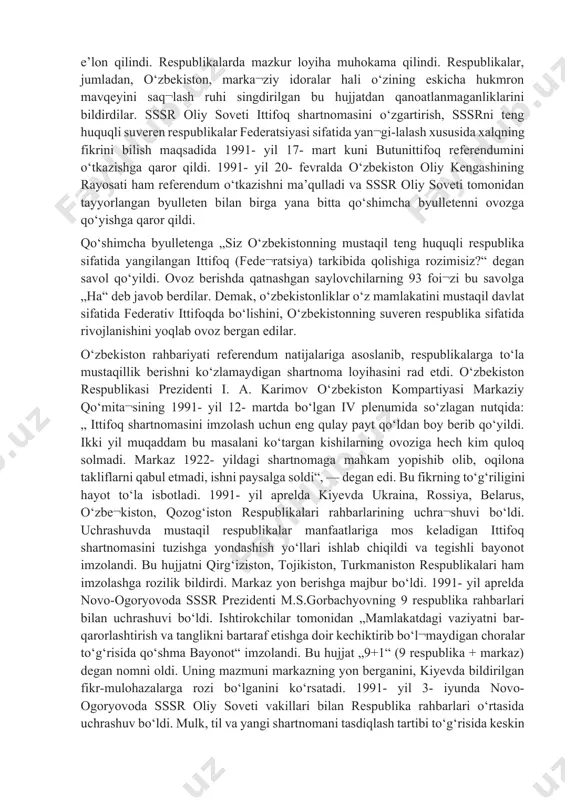 b¬likalari, gruziya, armaniston, moldova vakil¬lari qatnashmadi, ozarbayjon kuzatuvchi bo‘lib qatnashdi. bu bosqichda ittifoq bilan respublikalar vakolatlarini farqlab qo‘yishga harakat qilindi. nihoyat, ittifoq va respublikalar vakolatlari belgilab qo‘yilgan yangi shartnoma loyihasi matbuotda e’lon qilindi. respublikalarda mazkur loyiha muhokama qilindi. respublikalar, jumladan, o‘zbekiston, marka¬ziy idoralar hali o‘zining eskicha hukmron mavqeyini saq¬lash ruhi singdirilgan bu hujjatdan qanoatlanmaganliklarini bildirdilar. sssr oliy soveti ittifoq shartnomasini o‘zgartirish, sssrni teng huquqli suveren respublikalar federatsiyasi sifatida yan¬gi-lalash xususida xalqning fikrini bilish maqsadida 1991- yil 17- mart kuni butunittifoq referendumini o‘tkazishga qaror qildi. 1991- yil 20- fevralda o‘zbekiston oliy kengashining rayosati ham referendum o‘tkazishni ma’qulladi va sssr oliy soveti tomonidan tayyorlangan byulleten bilan birga yana bitta qo‘shimcha byulletenni ovozga qo‘yishga qaror qildi. qo‘shimcha byulletenga „siz o‘zbekistonning mustaqil teng huquqli respublika sifatida yangilangan ittifoq (fede¬ratsiya) tarkibida qolishiga rozimisiz?“ degan savol qo‘yildi. ovoz berishda qatnashgan saylovchilarning 93 foi¬zi bu savolga „ha“ deb javob berdilar. demak, o‘zbekistonliklar o‘z mamlakatini mustaqil davlat sifatida …