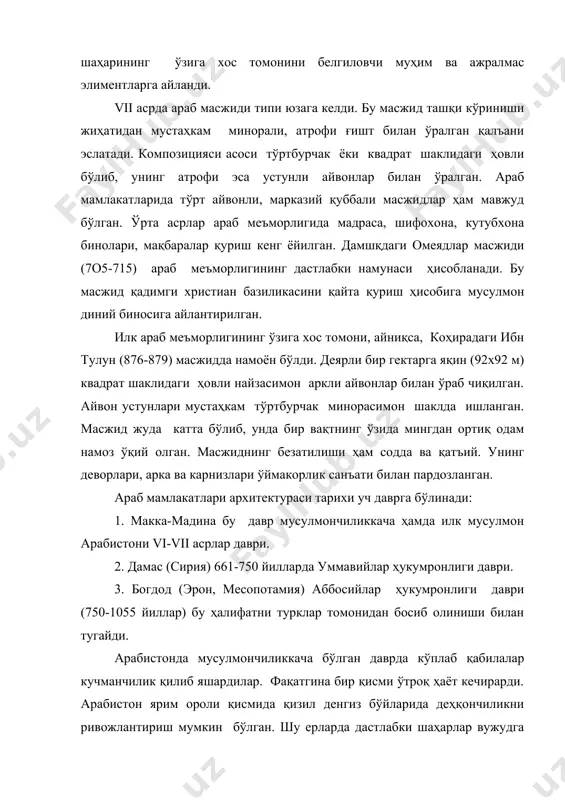соси тўртбурчак ёки квадрат шаклидаги ҳовли бўлиб, унинг атрофи эса устунли айвонлар билан ўралган. араб мамлакатларида тўрт айвонли, марказий қуббали масжидлар ҳам мавжуд бўлган. ўрта асрлар араб меъморлигида мадраса, шифохона, кутубхона бинолари, мақбаралар қуриш кенг ёйилган. дамшқдаги омеядлар масжиди (7о5-715) араб меъморлигининг дастлабки намунаси ҳисобланади. бу масжид қадимги христиан базиликасини қайта қуриш ҳисобига мусулмон диний биносига айлантирилган. илк араб меъморлигининг ўзига хос томони, айниқса, коҳирадаги ибн тулун (876-879) масжидда намоён бўлди. деярли бир гектарга яқин (92х92 м) квадрат шаклидаги ҳовли найзасимон аркли айвонлар билан ўраб чиқилган. айвон устунлари мустаҳкам тўртбурчак минорасимон шаклда ишланган. масжид жуда катта бўлиб, унда бир вақтнинг ўзида мингдан ортиқ одам намоз ўқий олган. масжиднинг безатилиши ҳам содда ва қатъий. унинг деворлари, арка ва карнизлари ўймакорлик санъати билан пардозланган. араб мамлакатлари архитектураси тарихи уч даврга бўлинади: 1. макка-мадина бу давр мусулмончиликкача ҳамда илк мусулмон арабистони vi-vii асрлар даври. 2. дамас (сирия) 661-750 йилларда уммавийлар ҳукумронлиги даври. 3. …