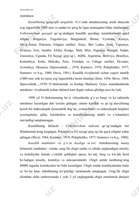 igit ustida zamburug`ning 80000 tagacha konidiyalari bo`lishi kuzatilgan. chigit ustida konidiyalardan hatto oz bo`lsa ham, nihollarning ko`pchiligi zararlanishi aniqlangan. urug`lik chigit ekishdan oldin omborxonada 1 yoki 2 yil saqlanganda chigit zararlanish darajasi keskin pasayishi, hatto yo`qolishi xabar qilingan (smit, 1956; davis va b.q., 1981), ammo boshqa ma`lumotlarga ko`ra parazit chigitda yashovchanligini 13 yil, toza oziqa muhitida 10 yilgacha yo`qotmagan (sokolova, 1983). kasallikning g`o`za o`suv davrida tarqalishini birlamchi infeksiya natijasida rivojlangan dog`larda paydo bo`ladigan konidiyalar ta`minlaydi, ular sog`lom o`simliklarga yomg`ir, shabnam va shamol yordamida o`tadi. antraknozning hosilga eng keskin salbiy ta`siri g`o`za nihol paytida va ko`saklar rivojlanishi va ochilib boshlashi davrida kuzatiladi. nihollarda kasallik tarqalishi 80 foizdan oshganda (smit, 1956), urug`palla, gipokotil, chinbarglar, poya va ildiz chirib o`simliklar butunlay nobud bo`ladi. 1936 yilgacha aqshda antraknoz qo`zg`atgan ko`sak chirishi eng xavfli kasallik hisoblangan va ko`p hosilni nobud qilgan. janubiy karolina shtatida 1911 yil 60 foiz, florida shtatining ba`zi dalalarida ayrim mavsumlarda 90 …