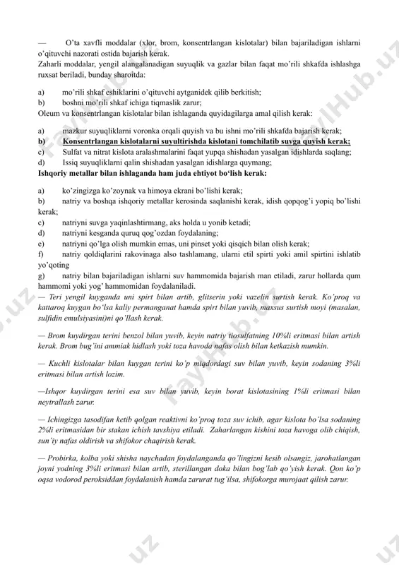 rkligini hamda elektr asboblarining o’chirilganligini albatta, tekshirishni unutmang. kimyo tajribaxonasida moddalar bilan shikastlanganda birinchi yordam ko’rsatish amaliy mashg’ulotlar va laboratoriya tajribalarini bajarayotgan vaqtda sodir bo’lishi mumkin bo’lgan noxush hodisalarning oldini olishga tayyor bo’lish kerak. ayniqsa, ishqoriy moddalar, kislotalar va zaharli gazlar bilan ishlaganda kutilmagan tasodiflar yuz berishi ehtimoldan holi emas. shuning uchun har bir kimyoviy moddaning zararli va zaharli xususiyatlarini yaxshi bilib olgan holda yoningizda tajriba bajarib turgan o’rtog’ingizga zarur bo’lib qolsa yordam berish talab etiladi. buning uchun quyidagi umumiy ko’rsatma va qoidalarga amal qilish talab etiladi: · laboratoriyada protivogaz, yuzga taqib ishlanadigan organik shishadan yasalgan qalpoqcha bo’lishi shart; · o’ta xavfli moddalar (xlor, brom, konsentrlangan kislotalar) bilan bajariladigan ishlarni o’qituvchi nazorati ostida bajarish kerak. zaharli moddalar, yengil alangalanadigan suyuqlik va gazlar bilan faqat mo’rili shkafda ishlashga ruxsat beriladi, bunday sharoitda: a) mo’rili shkaf eshiklarini o’qituvchi aytganidek qilib berkitish; b) boshni mo’rili shkaf ichiga tiqmaslik zarur; oleum va konsentrlangan kislotalar …