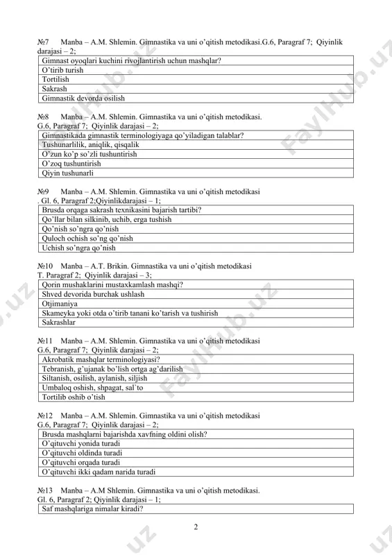 graf 7; qiyinlik darajasi – 2; gimnastikada gimnastik terminologiyaga qo’yiladigan talablar? tushunarlilik, aniqlik, qisqalik o’zun ko’p so’zli tushuntirish o’zoq tushuntirish qiyin tushunarli №9 manba – a.m. shlemin. gimnastika va uni o’qitish metodikasi . gl. 6, paragraf 2;qiyinlikdarajasi – 1; brusda orqaga sakrash texnikasini bajarish tartibi? qo’llar bilan silkinib, uchib, erga tushish qo’nish so’ngra qo’nish quloch ochish so’ng qo’nish uchish so’ngra qo’nish №10 manba – a.t. brikin. gimnastika va uni o’qitish metodikasi t. paragraf 2; qiyinlik darajasi – 3; qorin mushaklarini mustaxkamlash mashqi? shved devorida burchak ushlash otjimaniya skameyka yoki otda o’tirib tanani ko’tarish va tushirish sakrashlar №11 manba – a.m. shlemin. gimnastika va uni o’qitish metodikasi g.6, paragraf 7; qiyinlik darajasi – 2; akrobatik mashqlar terminologiyasi? tebranish, g’ujanak bo’lish ortga ag’darilish siltanish, osilish, aylanish, siljish umbaloq oshish, shpagat, sal`to tortilib oshib o’tish №12 manba – a.m. shlemin. gimnastika va uni o’qitish metodikasi g.6, paragraf 7; qiyinlik darajasi – 2; brusda …