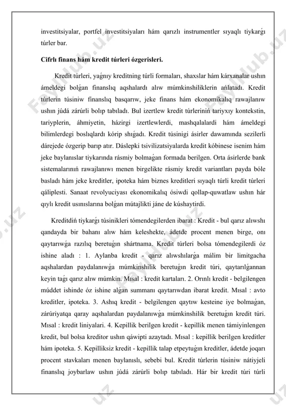 qaytarıwdan ibarat kredit. mısal : avto kreditler, ipoteka. 3. ashıq kredit - belgilengen qaytıw kesteine iye bolmaǵan, zárúriyatqa qaray aqshalardan paydalanıwǵa múmkinshilik beretuǵın kredit túri. mısal : kredit liniyalari. 4. kepillik berilgen kredit - kepillik menen támiyinlengen kredit, bul bolsa kreditor ushın qáwipti azaytadı. mısal : kepillik berilgen kreditler hám ipoteka. 5. kepilliksiz kredit - kepillik talap etpeytuǵın kreditler, ádetde joqarı procent stavkaları menen baylanıslı, sebebi bul. kredit túrlerin túsiniw nátiyjeli finanslıq joybarlaw ushın júdá zárúrli bolıp tabıladı. hár bir kredit túri túrli maqsetler ushın xızmet etedi hám procent stavkaları, qaytarıw shártleri hám qáwip dárejeleri menen baylanıslı túrli tásirinlerdi alıp keledi. shaxslar ushın tuwrı kredit túrin tańlaw finanslıq salamatlıqtı jaqsılawǵa alıp keliwi múmkin, kárxanalar ushın bolsa ósiw hám kapitaldı basqarıwdı ańsatlastıradı. bunnan tısqarı, kreditni túsiniw ekonomikalıq cikllerdi basqarıw hám jeke hám korporativ finansda maǵlıwmatlı qararlar qabıllawda júdá zárúr bolıp tabıladı.házirgi izertlewler cifrlı finans hám kredit túrleri arasındaǵı baylanıslılıqtı úyreniwge qaratılǵan. …