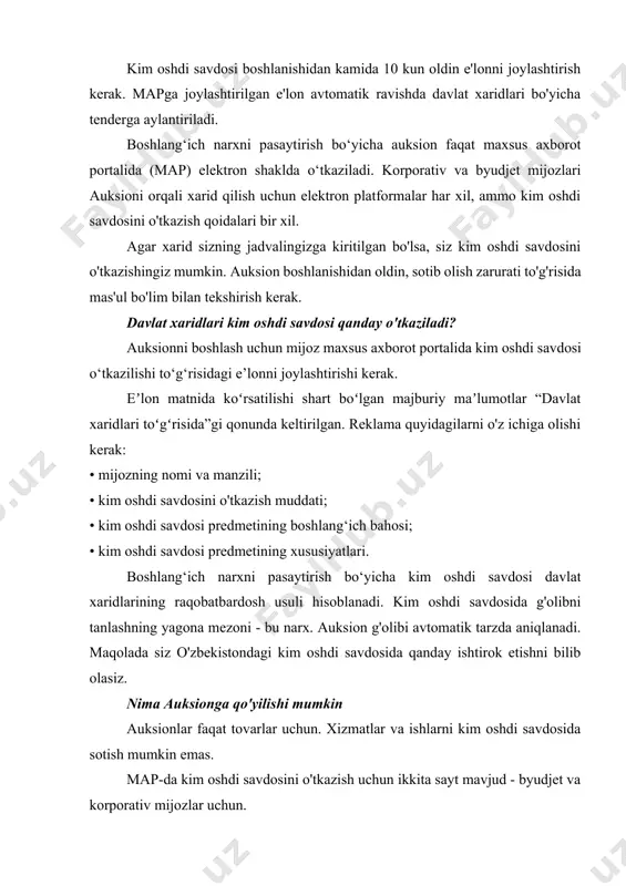 o'tkazish qoidalari bir xil. agar xarid sizning jadvalingizga kiritilgan bo'lsa, siz kim oshdi savdosini o'tkazishingiz mumkin. auksion boshlanishidan oldin, sotib olish zarurati to'g'risida mas'ul bo'lim bilan tekshirish kerak. davlat xaridlari kim oshdi savdosi qanday o'tkaziladi? auksionni boshlash uchun mijoz maxsus axborot portalida kim oshdi savdosi o‘tkazilishi to‘g‘risidagi e’lonni joylashtirishi kerak. eʼlon matnida koʻrsatilishi shart boʻlgan majburiy maʼlumotlar “davlat xaridlari toʻgʻrisida”gi qonunda keltirilgan. reklama quyidagilarni o'z ichiga olishi kerak: • mijozning nomi va manzili; • kim oshdi savdosini o'tkazish muddati; • kim oshdi savdosi predmetining boshlang‘ich bahosi; • kim oshdi savdosi predmetining xususiyatlari. boshlang‘ich narxni pasaytirish bo‘yicha kim oshdi savdosi davlat xaridlarining raqobatbardosh usuli hisoblanadi. kim oshdi savdosida g'olibni tanlashning yagona mezoni - bu narx. auksion g'olibi avtomatik tarzda aniqlanadi. maqolada siz o'zbekistondagi kim oshdi savdosida qanday ishtirok etishni bilib olasiz. nima auksionga qo'yilishi mumkin auksionlar faqat tovarlar uchun. xizmatlar va ishlarni kim oshdi savdosida sotish mumkin emas. map-da kim oshdi …