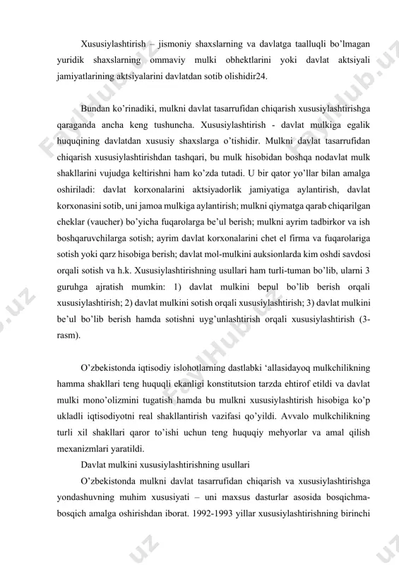 irishni ham ko’zda tutadi. u bir qator yo’llar bilan amalga oshiriladi: davlat korxonalarini aktsiyadorlik jamiyatiga aylantirish, davlat korxonasini sotib, uni jamoa mulkiga aylantirish; mulkni qiymatga qarab chiqarilgan cheklar (vaucher) bo’yicha fuqarolarga be’ul berish; mulkni ayrim tadbirkor va ish boshqaruvchilarga sotish; ayrim davlat korxonalarini chet el firma va fuqarolariga sotish yoki qarz hisobiga berish; davlat mol-mulkini auksionlarda kim oshdi savdosi orqali sotish va h.k. xususiylashtirishning usullari ham turli-tuman bo’lib, ularni 3 guruhga ajratish mumkin: 1) davlat mulkini bepul bo’lib berish orqali xususiylashtirish; 2) davlat mulkini sotish orqali xususiylashtirish; 3) davlat mulkini be’ul bo’lib berish hamda sotishni uyg’unlashtirish orqali xususiylashtirish (3-rasm). o’zbekistonda iqtisodiy islohotlarning dastlabki ‘allasidayoq mulkchilikning hamma shakllari teng huquqli ekanligi konstitutsion tarzda ehtirof etildi va davlat mulki mono’olizmini tugatish hamda bu mulkni xususiylashtirish hisobiga ko’p ukladli iqtisodiyotni real shakllantirish vazifasi qo’yildi. avvalo mulkchilikning turli xil shakllari qaror to’ishi uchun teng huquqiy mehyorlar va amal qilish mexanizmlari yaratildi. davlat mulkini xususiylashtirishning …