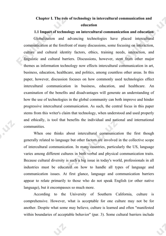 h improve and hinder progressive intercultural communication. as such, the central focus in this paper stems from this writer's claim that technology, when understood and used properly and ethically, is tool that benefits the individual and national and international communities. when one thinks about intercultural communication the first though generally related to language but other factors are involved in the collective scope of intercultural communication. in many countries, particularly the us, language varies among different cultures in both verbal and physical communication traits. because cultural diversity is such a big issue in today's world, professionals in all industries must be educated on how to handle all types of language and communication issues. at first glance, language and communication barriers appear to relate primarily to those who do not speak english (or other native language), but it encompasses so much more. according to the university of southern california, culture is comprehensive. …