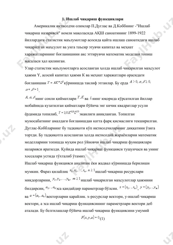 ининг параметрлари вектори деб аталади. бу белгилашлар бўйича ишлаб чиқариш функциясини умумий (1) кўринишда ёзиш мумкин. хусусан (1) ни y га нисбатан ечиш мумкин бўлса, ишлаб чиқариш функцияси (2) кўринишга эга бўлади. қуйида соддалик учун ишлаб чиқариш функцияларини 1 та маҳсулот ва бир нечта ресурслар, ҳамда а параметрнинг қиймати маълум бўлган ҳолда ўрганамиз. бу ҳолда ишлаб чиқариш функцияси (3) кўринишни олади. ишлаб чиқариш функцияларини умумий тарзда ўрганишда уларга нисбатан ҳар хил шартлар: узлуксизлик, ҳосилаларга эга бўлишлик ва ҳ.к. шартлари қўйилади. қуйида мисоллар кўрамиз. i. фараз қилайлик, ишлаб чиқаришга жалб этилган (меҳнат) ресурсларининг ҳар бирисиз маҳсулот етиштириб бўлмайди, уларни бошқа ресурслар билан алмаштириш эса маъносиз. бошқача қилиб айтганда, жалб этилган ресурслардан энг камида биттаси йўқлигидан бўлади. бундай шартни қаноатлантирувчи ишлаб чиқариш функциялари кўп, масалан . ii. ишлаб чиқариш харажатлари кўпайиши билан маҳсулот ишлаб чиқариш камаймасин. бошқача айтганда, дан . (4) бундай ишлаб чиқариш жараёнига мос келувчи ишлаб чиқариш функцияси (кўриниши маълум …