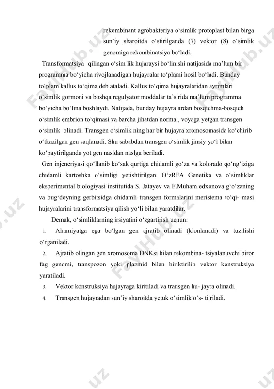 eristema to‘qi- masi hujayralarini transformatsiya qilish yo‘li bilan yaratdilar. demak, o‘simliklarning irsiyatini o‘zgartirish uchun: 1. ahamiyatga ega bo‘lgan gen ajratib olinadi (klonlanadi) va tuzilishi o‘rganiladi. 2. ajratib olingan gen xromosoma dnksi bilan rekombina- tsiyalanuvchi biror fag genomi, transpozon yoki plazmid bilan biriktirilib vektor konstruksiya yaratiladi. 3. vektor konstruksiya hujayraga kiritiladi va transgen hu- jayra olinadi. 4. transgen hujayradan sun’iy sharoitda yetuk o‘simlik o‘s- ti riladi. adabiyotlar 1. g’afurov a. t. darvinizm toshkent, o’qituvchi1992 yil. 2. воронцов н. п.,сухорукова л.н. эволюционная органического мира. м. просвешение 1991 3. to’raqulov yo. x. malekulyar biologiya. toshkent, o’qituvchi1993 yil 4. иорданскис н. н. эволюция жизни. м.издательский центр “академия” 2001 5. inge-vechtomov s.g. genetika s osnovami selektsii. moskva., «vsshaya shkola», 1989 g. 6. lobashev m.ye., vatti k.v., tixamirova m.m. genetika s osnovami selektsii. moskva, «prosveshenie», 1979 god. image6.png image7.png image8.png image9.png image1.png image2.png image3.png image4.png image5.png