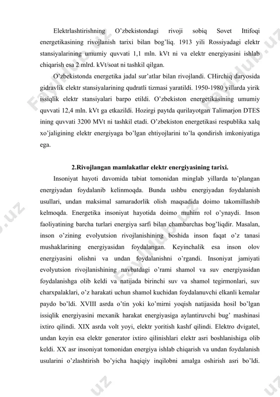 elektro dvigatel, undan keyin esa elektr generator ixtiro qilinishlari elektr asri boshlanishiga olib keldi. xx asr insoniyat tomonidan energiya ishlab chiqarish va undan foydalanish usularini o’zlashtirish bo’yicha haqiqiy inqilobni amalga oshirish asri bo’ldi. ya`ni: juda yuqori quvvatli issiqlik, gidravlik va atom elektr stantsiyalar, yuqori va o’tayuqori va ultra yuqori kuchlanishga ega bo’lgan elektr energiyasini uzatuvchi liniyalar qurildi. elektr energiyani ishlab chiqarish, o’zgartirish va uzatishning yangi turlari ishlab chiqilmoqda (boshqariluvchi termoyadro reaktsiyasi magnit gidrodinamik generator, o’ta o’tkazuvchan turbogenerator va shunga o’xshash). katta quvvatli energiya tizimlari barpo qilinmoqda, shu bilan birga katta quvvatli neft va gaz ta`minoti tizimlari paydo bo’lmoqda. shunday qilib bizni o’rab turgan dunyo turli ko’rinishdagi tuganmas energiya manbalariga egadir. hozirda ularning ba`zilaridan, ya`ni: quyosh energiyasi, er va oyning o’zaro ta`siri natijasida hosil bo’ladigan energiya, termoyadrosintezi energiyasi, er issiqligi energiyasidan to’laqonli foydalanilmayapti. hozir inson tamaddunining rivojlanishida energiya hal etuvchi rol o’ynaydi. mahsulot ishlab chiqarish hajmi va energiya sarfi orasida uzviy …