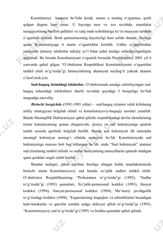 mining senatga berilishi hamda bosh vazir huquq va vakolatlarining kengaytirilishi, ikki palatali parlament vakolatini kengaytirish va qonun chiqaruvchi hamda ijroiya hokimiyatlari o‘rtasidagi muvozanatni saqlash bilan bog‘liq masalalarni hal qilishda muhim ahamiyat kasb etdi. boshqacha aytganda, konstitutsiya bir ijtimoiy-siyosiy tizimdan boshqa tizimga larzalarsiz o‘tishga yordam berdi, “o‘zbek modeli”ning mustahkam huquqiy asosiga aylandi. konstitutsiya barqaror bo‘lishi kerak, ammo u mutlaq o‘zgarmas, qotib qolgan dogma ham emas. u hayotga mos va xos ravishda, mamlakat taraqqiyotining burilish pallalari va xalq istak-xohishlariga ko‘ra muayyan tartibda o‘zgartirib turiladi. bosh qomusimizning hayotiyligi ham aslida shunda. hozirga qadar konstitutsiyaga 6 marta o‘zgartishlar kiritildi. ushbu o‘zgartirishlar jamiyatda ijtimoiy islohotlar tadrijiy yo‘l bilan jadal amalga oshirilayotganligini anglatadi. bu borada konstitutsiyani o‘rganish borasida prezidentimiz 2001 yil 4 yanvarda qabul qilgan “o‘zbekiston respublikasi konstitutsiyasini o‘rganishni tashkil etish to‘g‘risida”gi farmoyishining ahamiyati nechog‘li yuksak ekanini e’tirof etish joiz. sud-huquq tizimidagi islohotlar. o‘zbekistonda amalga oshirilayotgan sud-huquq sohasidagi islohotlarni shartli ravishda quyidagi 5 bosqichga bo‘lish maqsadga …