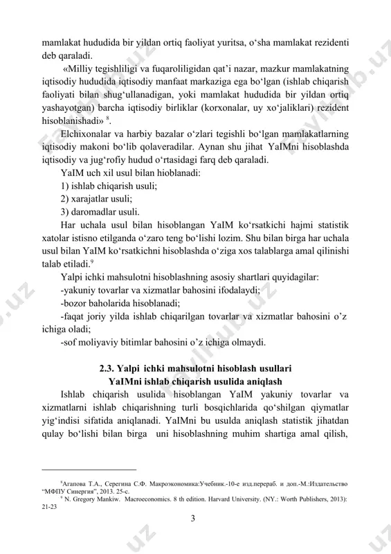 ik shaxsi boshqa 7 n. gregory mankiw. macroeconomics. 8 th edition. harvard university. (ny.: worth publishers, 2013): mamlakat hududida bir yildan ortiq faoliyat yuritsa, o‘sha mamlakat rezidenti deb qaraladi. «milliy tegishliligi va fuqaroliligidan qat’i nazar, mazkur mamlakatning iqtisodiy hududida iqtisodiy manfaat markaziga ega bo‘lgan (ishlab chiqarish faoliyati bilan shug‘ullanadigan, yoki mamlakat hududida bir yildan ortiq yashayotgan) barcha iqtisodiy birliklar (korxonalar, uy xo‘jaliklari) rezident hisoblanishadi» 8. elchixonalar va harbiy bazalar o‘zlari tegishli bo‘lgan mamlakatlarning iqtisodiy makoni bo‘lib qolaveradilar. aynan shu jihat yaimni hisoblashda iqtisodiy va jug‘rofiy hudud o‘rtasidagi farq deb qaraladi. yaim uch xil usul bilan hioblanadi: 1) ishlab chiqarish usuli; 2) xarajatlar usuli; 3) daromadlar usuli. har uchala usul bilan hisoblangan yaim ko‘rsatkichi hajmi statistik xatolar istisno etilganda o‘zaro teng bo‘lishi lozim. shu bilan birga har uchala usul bilan yaim ko‘rsatkichni hisoblashda o‘ziga xos talablarga amal qilinishi talab etiladi.9 yalpi ichki mahsulotni hisoblashning asosiy shartlari quyidagilar: -yakuniy tovarlar va xizmatlar …