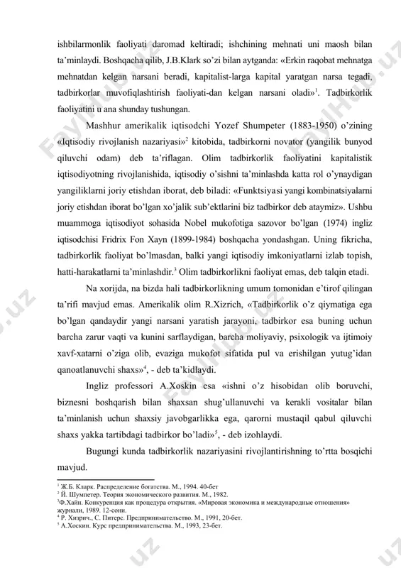 sifatida pul va erishilgan yutug’idan qanoatlanuvchi shaxs» , - deb ta’kidlaydi. ingliz professori a.xoskin esa «ishni o’z hisobidan olib boruvchi, biznesni boshqarish bilan shaxsan shug’ullanuvchi va kerakli vositalar bilan ta’minlanish uchun shaxsiy javobgarlikka ega, qarorni mustaqil qabul qiluvchi shaxs yakka tartibdagi tadbirkor bo’ladi» , - deb izohlaydi. bugungi kunda tadbirkorlik nazariyasini rivojlantirishning to’rtta bosqichi mavjud. xviii asrdayoq vujudga kelgan birinchi bosqich – tadbir​korlik xavf-xatarini o’ziga olish, boshqacha qilib aytganda, tavakkalchilik bilan bog’liq. tadbirkorlikning ikkinchi bosqichi esa innovatsiya jarayoni bilan bog’liqdir. amerikalik iqtisodchi olim y.shumpeter katta hissa qo’shgan. uning fikriga ko’ra, tadbirkorlikning novatorlik xarakteri quyidagilarda aks ettiriladi: · bozor uchun yangi tovar ishlab chiqarish; · ishlab chiqarish jarayoniga yangi texnologiyalarni tadbiq etish; · yangi sotish bozorlarini o’zlashtirish; · xom ashyoning yangi turlari va manbalarini topish. tadbirkorlikni vujudga kelishining uchinchi bosqichi tadbirkorlikning alohida shaxsiy sifatlari: iqtisodiy va ijtimoiy vaziyatning o’zgarishida to’g’ri yo’l topa bilish qobiliyati, boshqaruv qarorlarini tanlash va qabul qilishda mustaqillik, …