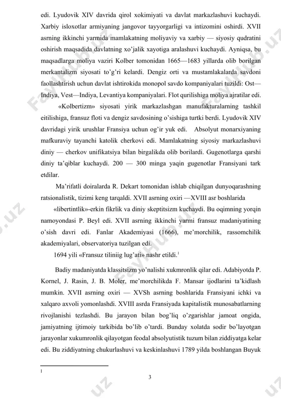 xvii asrning ikkinchi yarmi fransuz madaniyatining o’sish davri edi. fanlar akademiyasi (1666), me’morchilik, rassomchilik akademiyalari, observatoriya tuzilgan edi. 1694 yili «fransuz tiliniig lug’ati» nashr etildi.[footnoteref:2] [2: ] badiy madaniyatda klassitsizm yo’nalishi xukmronlik qilar edi. adabiyotda p. kornel, j. rasin, j. b. moler, me’morchilikda f. mansar ijodlarini ta’kidlash mumkin. xvii asrning oxiri — xvsh asrning boshlarida fransiyani ichki va xalqaro axvoli yomonlashdi. xviii asrda fransiyada kapitalistik munosabatlarning rivojlanishi tezlashdi. bu jarayon bilan bog’liq o’zgarishlar jamoat ongida, jamiyatning ijtimoiy tarkibida bo’lib o’tardi. bunday xolatda sodir bo’layotgan jarayonlar xukumronlik qilayotgan feodal absolyutistik tuzum bilan ziddiyatga kelar edi. bu ziddiyatning chukurlashuvi va keskinlashuvi 1789 yilda boshlangan buyuk fransuz inqilobiga olib keldi. xviii asrning o’rtalariga kelib fransuz ma’rifatchilari feodal absolyut tuzumning ijtimoiy—siyosiy va mafkuraviy ustunlarini ayovsiz tanqidga olib, «idrokda inqilob» yasashdi. ma’rifatchilar o’yg’onish davri gumanistlarining g’oyalarini davom ettirib, jamiyatning asosiy maqsadi-inson baxti deb xisoblarshadi. ma’rifatchilarning daxolari mari fransua volter (1694-1778), sharl lui monteske (1689-1755), deni …