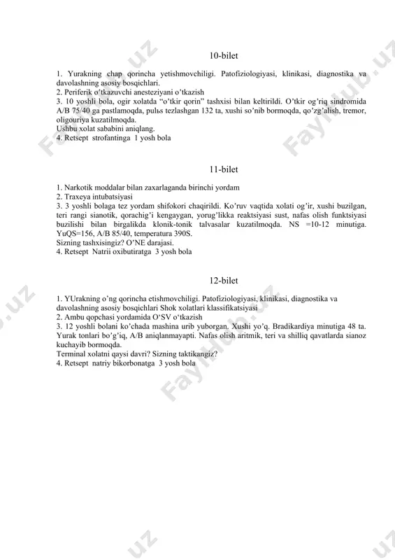 klinikasi, diagnostika va davolashning asosiy bosqichlari. 2. periferik oʼtkazuvchi anesteziyani oʼtkazish 3. 10 yoshli bola, ogir xolatda “oʼtkir qorin” tashxisi bilan keltirildi. oʼtkir ogʼriq sindromida a/b 75/40 ga pastlamoqda, puls tezlashgan 132 ta, xushi soʼnib bormoqda, qoʼzgʼalish, tremor, oligouriya kuzatilmoqda. ushbu xolat sababini aniqlang. 4. retsept strofantinga 1 yosh bola 11-bilet 1. narkotik moddalar bilan zaxarlaganda birinchi yordam 2. traxeya intubatsiyasi 3. 3 yoshli bolaga tez yordam shifokori chaqirildi. koʼruv vaqtida xolati ogʼir, xushi buzilgan, teri rangi sianotik, qorachigʼi kengaygan, yorugʼlikka reaktsiyasi sust, nafas olish funktsiyasi buzilishi bilan birgalikda klonik-tonik talvasalar kuzatilmoqda. ns =10-12 minutiga. yuqs=156, a/b 85/40, temperatura 390s. sizning tashxisingiz? oʼne darajasi. 4. retsept natrii oxibutiratga 3 yosh bola 12-bilet 1. yurakning o’ng qorincha etishmovchiligi. patofiziologiyasi, klinikasi, diagnostika va davolashning asosiy bosqichlari shok xolatlari klassifikatsiyasi 2. ambu qopchasi yordamida o‘sv o‘tkazish 3. 12 yoshli bolani koʼchada mashina urib yuborgan. xushi yoʼq. bradikardiya minutiga 48 ta. yurak tonlari boʼgʼiq, …