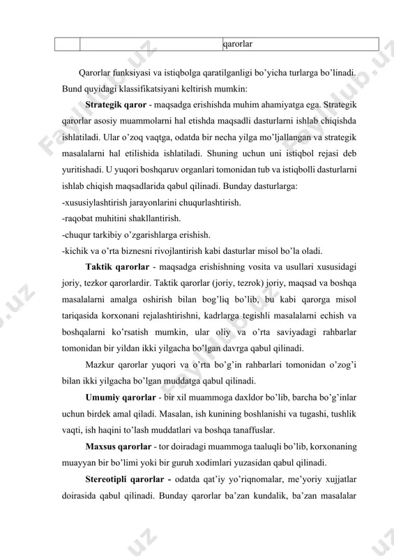 b aytganda, bunday qarorlar ko’tiladigan natijaga baho berish imkoniyati bo’lmagan hollarda tavakkal qilib qabul qilinadigan qarorlardir. tezkor (operativ) qaror - kechiktirmay ijro etish uchun chiqariladi. muntazam qarorlar - belgilangan muddatlarda chiqariladi. shaxsiy qarorlar - ishchining o’zining mehnat faoliyati to’g’risidagi qarorlardir. boshqaruvchi qarorlar - faqat muassasa rahbarlari tomonidan qabul qilinadigan qarorlardir. qabul qilinadigan qarorlar tarkibida yakkaboshchilik va yakdillik asosida qabul qilinadigan qarorlar ham bo’ladi. ammo yakkaboshchilik asosidagi qarorlar ko’p xollarda asosli tanqidga uchrab turadi. sababi, rahbar yakkaboshchilikka asoslangan qarorni aksariyat hollarda o’zini ko’rsatish maqsadida qabul qiladi. bunday rahbar faoliyatining 80-90% buyruqbozlikka asoslangan bo’ladi. bu jamoada keskinlikning yuzaga kelishiga sabab bo’ladi. boshqaruv qarorlari jamoa fikriga tayangan holda qabul qilinmas ekan, boshqaruvchi bilan bo’ysinuvchilar o’rtasidagi munosabatlarning keskinlashuvi, o’zaro ishonchning yo’qolishi, nizolarning kelib chiqishi muqarrardir. 2.qaror qabul qilishdagi vaziyat. inson hayoti turli xil vaziyatlar, holatlar, sharoitlar jarayonida amalga oshar ekan, har bir lahzada, har bir qadamda qaror qabul qilish zaruriyatiga duch kelinadi. u ish …