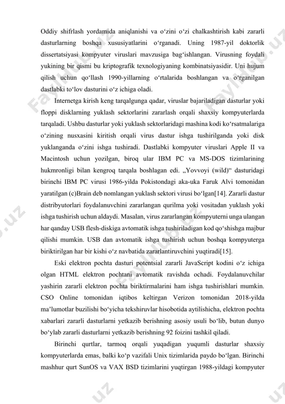 ish uchun boshqa kompyuterga biriktirilgan har bir kishi oʻz navbatida zararlantiruvchini yuqtiradi[15]. eski elektron pochta dasturi potentsial zararli javascript kodini oʻz ichiga olgan html elektron pochtani avtomatik ravishda ochadi. foydalanuvchilar yashirin zararli elektron pochta biriktirmalarini ham ishga tushirishlari mumkin. cso online tomonidan iqtibos keltirgan verizon tomonidan 2018-yilda maʼlumotlar buzilishi boʻyicha tekshiruvlar hisobotida aytilishicha, elektron pochta xabarlari zararli dasturlarni yetkazib berishning asosiy usuli boʻlib, butun dunyo boʻylab zararli dasturlarni yetkazib berishning 92 foizini tashkil qiladi. birinchi qurtlar, tarmoq orqali yuqadigan yuqumli dasturlar shaxsiy kompyuterlarda emas, balki koʻp vazifali unix tizimlarida paydo boʻlgan. birinchi mashhur qurt sunos va vax bsd tizimlarini yuqtirgan 1988-yildagi kompyuter qurti edi. virusdan farqli oʻlaroq, bu qurt oʻzini boshqa dasturlarga kiritmagan. buning oʻrniga, u tarmoq serveri dasturlaridagi xavfsizlik teshiklaridan (zaifliklardan) foydalangan va oʻzini alohida jarayon sifatida ishga tushirgan. xuddi shu xatti-harakatni bugungi davr qurtlari ham qoʻllaydi. 1990-yillarda microsoft windows platformasining yuksalishi va uning ilovalarining moslashuvchan makroslari tufayli microsoft …