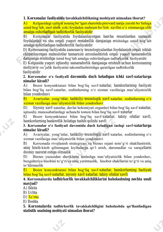 nkrotlik holatiga tushib qolishi xavfi 3. korxonalar o‘z faoliyati davomida duch keladigan tashqi xavf-xatarlarga nimalar kiradi? a) avariyalar, yong‘inlar, tashkiliy-texnologik xavf-xatarlar, xodimlarning o‘z xizmat vazifasiga mas’uliyatsizlik bilan yondoshuvi b) korxonada rivojlanish strategiyasi va biznes rejani noto‘g‘ri shakllantirish; aniq hisob-kitob qilinmagan loyihalarga qo‘l urish, daromadlar va xarajatlarni doimiy nazorat ostiga olmaslik d) biznes yuzasidan sheriklarni tanlashga mas’uliyatsizlik bilan yondoshuv, buxgalteriya hisobini to‘g‘ri va aniq yuritmaslik, hisobot shakllarini to‘g‘ri va aniq to‘ldirmaslik e) bozor konyunkturasi bilan bog‘liq xavf-xatarlar, hamkorlarning faoliyati bilan bog‘liq xavf-xatarlar, siyosiy xavf-xatarlar, tabiiy ofatlar xavfi 4. korxonalarda tadbirkorlik tavakkalchiliklarini baholashning nechta usuli mavjud? a) ikkita b) uchta d) to’rtta e) beshta 5. korxonalarda tadbirkorlik tavakkalchiligini baholashda qo‘llaniladigan statistik usulning mohiyati nimadan iborat? a) subyektning va tarmoqdagi boshqa turdosh subyektlarning bir necha yillik faoliyati davomida yuz bergan tavakkalchilik hodisalari hamda ularning ta’sirida ko‘rilgan zararlarning darajasi o‘rganib chiqiladi b) ish tajribasi yuqori va mazkur sohada ekspert hisoblangan yuqori malakali mutaxassislarning fikrlari, …