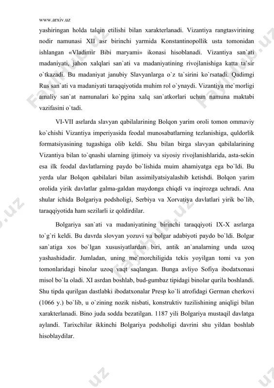 i misol bo`la oladi. xi asrdan boshlab, bud-gumbaz tipidagi binolar qurila boshlandi. shu tipda qurilgan dastlabki ibodatxonalar presp ko`li atrofidagi german cherkovi (1066 y.) bo`lib, u o`zining nozik nisbati, konstruktiv tuzilishining aniqligi bilan xarakterlanadi. bino juda sodda bezatilgan. 1187 yili bolgariya mustaqil davlatga aylandi. tarixchilar ikkinchi bolgariya podsholigi davrini shu yildan boshlab hisoblaydilar. feodalizmning yangi bosqichi bo`lgan bu davr savdo-sotiq, madaniyat va san`atning jonlanishi bilan xarakterlanadi. me`morchilik bezagiga e`tibor berish bolgariyada keng o`rinni egalladi. bu davrda miniatyura, ayniqsa, yog`och o`ymakorligi juda rivojlandi. bu o`ymakorlikning qadimgi namunasi oxirddagi nikolay cherkovi uchun ishlangan eshik yuzasidagi turli qush, hayvon va o`simliklar dunyosidan olinganobrazlar tasviridir. yozuv manbalari bolgariyada zargarlik san`ati ham yuksak bo`lganligidan dalolat beradi. xiv asrning ikkinchi yarmida turklar tomonidan bosib olinishi uning san`at va madaniyatiga salbiy ta`sir qildi. uning monumental san`at taraqqiyoti deyarli to`xtadi. xii-xiv asrlarda serbiya bolqon yarim orolidagi yirik davlatlardan biriga aylandi, san`at va madaniyatning gullagan davrini boshidan kechirdi.serhasham me`morchilik …