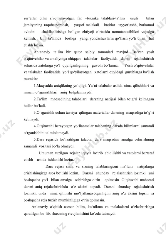 in va boshqacha reja tuzish mumkinligiga o‘rin qolmasin. an’anaviy o‘qitish asosan bilim, ko‘nikma va malakalarni o‘zlashti​rishga qaratilgan bo‘lib, shaxsning rivojlanishini ko‘zda tutmaydi. an’anaviy o‘qitish asosini, y.a.komenskiy tomonidan tuzilgan pedagogika tamoyillari tashkil etadi: ilmiylik; tabiatga monandlik (o‘qitish rivojlanish bilan belgilanadi va shakllanmaydi); uzviylik va tizimlilik; o‘zlashtiruvchanlik (ma’lumdan noma’lumga, soddadan murakkabga); mustahkamlash (takrorlash, takrorlash …) onglilik va faollik; nazariyaning amaliyot bilan bog‘liqligi; yoshi va individual xususiyatlarini hisobga olish. an’anaviy o‘qitish quyidagi xususiyatlarga ega: zo‘ravonlik pedagogikasi, o‘qitishning tushuntiruv-ko‘rgazmali usuli, ommaviy o‘qitish. an’anaviy o‘qitishda avtoritarlik quyidagi shaklda namoyon bo‘ladi: o‘quvchi bu hali to‘la shakllanmagan shaxs, u faqat bajarishi zarur, pedagog esa - bu sardor hakam, yagona tashabbuskor shaxs (3.1.-rasm). mumtoz an’anaviy «sinf-dars» tizimi - bu bayon etishning ma’ruzaviy usuli va kitob bilan mustaqil ishlashni o‘z ichiga oladi (didaxografiya). zamonaviy an’anaviy o‘qitish esa, o‘qitishning texnik vositalarini qo‘llab, didaxografiyadan foydalanishdan iborat bo‘ladi. shaxsga yo‘naltirilgan texnologiyalarda, o‘quvchi shaxsi pedagogik jarayon markaziga qo‘yiladi, uning rivojlanishiga va tabiiy imkoniyatlarini …