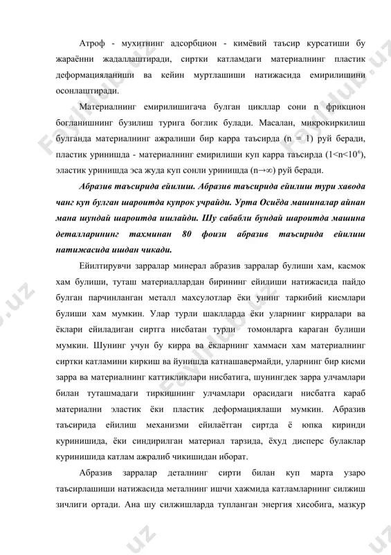 ида ейилади. ейилишнинг бу турида деталларнинг ейилишга чидамлилиги уларнинг материали каттиклигига тугри мутаносиб булади. гидроабразив ва газ - абразив ейилиш жараёни абразив зарраларнинг таъсир килиш бурчагига боглик. газ - абразив таъсирида ейилиш чангсимон ёнилгида ишловчи козонларда, пневматик ташиш курилмаларида ва шу кабиларда кузатилади. гидроабразив ейилишга ёнилги ва гидравлика тизимлари, турли кувурли утказгичлар, насосларнинг, таксимлагичларнинг деталлари дучор булади. абразив катламга ишкаланишдаги ейилиш жуда кенг таркалган булиб, кишлок хужалик машиналари ва тракторларнинг, йул, тог-кон, курилиш хамда ташиш машиналарининг деярли хамма ишкаланувчи кисмларида учрайди. бундай ейилишга туташ деталлар орасига кириб колган эркин абразив зарралар сабаб булади. абразив катламга ишкаланишдаги ейилиш: а) бир сиртга кадалиб колган абразив зарралар таъсирида бошка сиртнинг тирналиши натижасида; б) сиртлар орасида абразив зарралар харакатланиши натижасида содир булади. кейинги холда сиртларда юза уйиклар пайдо булади. агар ишкаланувчи сиртлар орасида куп микдорда абразив зарралар булса, уларниг бир кисми материални киркади (тирнайди), бошка кисми эса уни уяди. зарраларнинг талайгина кисми сиртда хеч …