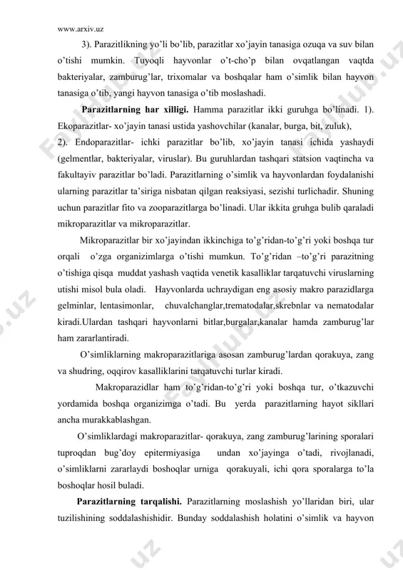 oparazitlar- qorakuya, zang zamburug’larining sporalari tuproqdan bug’doy epitermiyasiga undan xo’jayinga o’tadi, rivojlanadi, o’simliklarni zararlaydi boshoqlar urniga qorakuyali, ichi qora sporalarga to’la boshoqlar hosil buladi. parazitlarning tarqalishi. parazitlarning moslashish yo’llaridan biri, ular tuzilishining soddalashishidir. bunday soddalashish holatini o’simlik va hayvon parazit formalarida uchratish mumkin. masalan, lentasimon cho’valchanglar hayvonlar oshqozonidagi suyuqlik ichida to’yib, shularni shimib yashaydi. gulli o’simliklar ichida parazit holda hayot kechiradiganlarga zarpechak, shumg’iya kabilar misol bo’ladi. zarpechak xo’jayin-o’simlik ildizlari ajratgan moddalar ta’sirida rivojlanadi. parazitlarda raqobatlik holatlari ham bor. masalan, ba’zi begona o’tlar yoki zararkunanda hashoratlarga qarshi kurashida ayrim parazit turlarini ko’paytirish bilan amalgam oshiradi. bunday hollarda parazit turlar ma’lum joylarga qo’yib yuboriladi, tarqatiladi, ular zararli o’simliklar hashoratlarni yeydi yoki ualr tanasiga o’tib, parazitlik qilib, ularni nobud qiladi. parazitlarning tabiiy xislatlari. ular boy ozuqalardan foydalanadi va katta ozuqa manbaiga ega bo’lishdan tashqari, ular tashqi muhit ta’siridan mutloq saqlangan holda yashaydi. shuning uchun ham parazitlar tanasi murakkab differensirovkaga ega emas va evolyutsion …