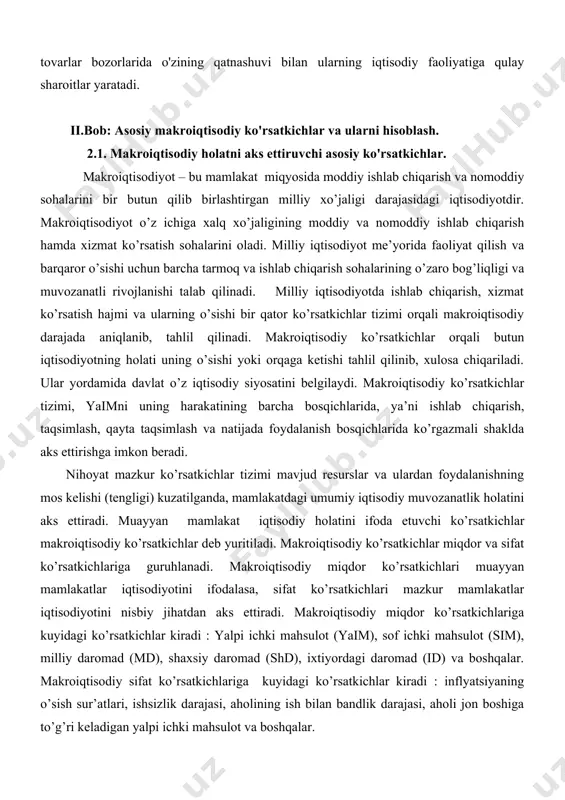 ularning iqtisodiy faoliyatiga qulay sharoitlar yaratadi. ii.bob: asosiy makroiqtisodiy ko'rsatkichlar va ularni hisoblash. 2.1. makroiqtisodiy holatni aks ettiruvchi asosiy ko'rsatkichlar. makroiqtisodiyot – bu mamlakat miqyosida moddiy ishlab chiqarish va nomoddiy sohalarini bir butun qilib birlashtirgan milliy xo’jaligi darajasidagi iqtisodiyotdir. makroiqtisodiyot o’z ichiga xalq xo’jaligining moddiy va nomoddiy ishlab chiqarish hamda xizmat ko’rsatish sohalarini oladi. milliy iqtisodiyot me’yorida faoliyat qilish va barqaror o’sishi uchun barcha tarmoq va ishlab chiqarish sohalarining o’zaro bog’liqligi va muvozanatli rivojlanishi talab qilinadi. milliy iqtisodiyotda ishlab chiqarish, xizmat ko’rsatish hajmi va ularning o’sishi bir qator ko’rsatkichlar tizimi orqali makroiqtisodiy darajada aniqlanib, tahlil qilinadi. makroiqtisodiy ko’rsatkichlar orqali butun iqtisodiyotning holati uning o’sishi yoki orqaga ketishi tahlil qilinib, xulosa chiqariladi. ular yordamida davlat o’z iqtisodiy siyosatini belgilaydi. makroiqtisodiy ko’rsatkichlar tizimi, yaimni uning harakatining barcha bosqichlarida, ya’ni ishlab chiqarish, taqsimlash, qayta taqsimlash va natijada foydalanish bosqichlarida ko’rgazmali shaklda aks ettirishga imkon beradi. nihoyat mazkur ko’rsatkichlar tizimi mavjud resurslar va ulardan …