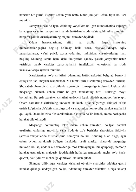 iladi. shunday qilib, agar xarakter xislatlari ob`ektiv sharoitlar talabiga qarshi harakat qilishga undaydigan bo`lsa, odamning xarakter xislatlari o`ziga xalaqit berishi mumkin. aksincha bo`lsa kishi ijodiy ish qila oladi, o`z kuchlaridan samarli foydalana oladi. xarakterning fiziologik asoslari xarakterning nomoyon bo`lishi va uning tarkib topishiga juda ko`plab omillar ta`sir qiladi. shu sababli xarkterning fiziologik asoslari haqida taxminan xulosa chiqarish mumkin. pavlov maktabi fiziologlarining o`tkazgan tajribalari shuni ko`rsatdiki, turli qo`zg`atuvchilar ta`siri ostida turlicha shartli bog`lanishlar hosil bo`ladi. shunday nisbatan turg`un shartli bog`lanishlar majmuasi dinamik stereotipni tashkil qiladi. xarakter xislatlarining shakllanishi mexanizmi ko`proq ana shu dinamik stereotipnining hosil bo`lishi bilan tushuntiriladi. ikkinchi tomondan xarakter xususiyatlarining yuzaga chiqishi nerv tizimining umumiy tipiga, uning xususiyatlariga bog`liq. chunonchi, sust nerv tizimiga ega o`quvchilarning yaxshi tanigan o`rtoqlari doirasi tor, kam sonli bo`ladi. ular kam tashabbus ko`rsatadilar. qiyinchilik bilan tanish orttiradilar. aksincha, harakatchan nerv tizimiga ega bo`lgan o`quvchilar odamlar bilan munosabatda faol, kirishuvchan bo`ladilar. o`qish, sport, mehnat faoliyatlarida harakat …