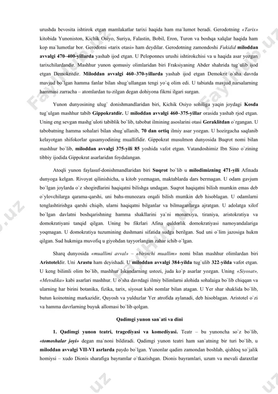 n urushlari tarixi» va ko`p jildli «tarix» kitobining muallifidir. gerodot o`zi haqida: «gerodot ellinlar va boshqa xalqlarning ulug` ishlari nom-nishonsiz qolib ketmasin deb bu ma`lumotlarni to`piadi va yozdi», deb qoldirgan. tarixchining «yunoniston-eron urushlari tarixi» kitobida yunoniston-eron urushlari va bu urushda bevosita ishtirok etgan mamlakatlar tarixi haqida ham ma`lumot beradi. gerodotning «tarix» kitobida yunoniston, kichik osiyo, suriya, falastin, bobil, eron, turon va boshqa xalqlar haqida ham kop ma`lumotlar bor. gerodotni «tarix otasi» ham deydilar. gerodotning zamondoshi fukidid miloddan avvalgi 470–400-yillarda yashab ijod etgan. u peloponnes urushi ishtirokchisi va u haqida asar yozgan tarixchilardandir. mashhur yunon qomusiy olimlaridan biri fraksiyaning abder shahrida tug`ulib ijod etgan demokritdir. miloddan avvalgi 460–370-yillarda yashab ijod etgan demokrit o`sha davrda mavjud bo`lgan hamma fanlar bilan shug`ullangan tengi yo`q olim edi. u tabiatda mavjud narsalarning hammasi zarracha – atomlardan tu-zilgan degan dohiyona fikrni ilgari surgan. yunon dunyosining ulug` donishmandlaridan biri, kichik osiyo sohiliga yaqin joydagi kosda tug`ulgan mashhur …