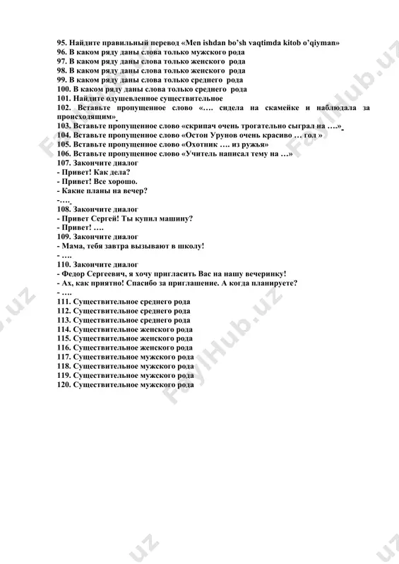 1. в каком ряду даны слова только мужского рода 82. в каком ряду даны слова только среднего рода 83. в каком ряду даны слова только женского рода 84. что мы можем увидеть в кабинете географии? 85. где обитает синий кит? 86. определите род выделенного существительного. учитель стоял у доски 87. определите род выделенного существительного. дедушка должен прийти. 88. определите род выделенного существительного. медвекдь долго смотрел на меня, а потом развернулся и ушел. 89. найдите ошибочное утверждение 89. найдите ошибочное утверждение 90. найдите ошибочное утверждение 91. найдите ряд, где даны только названия профессий 92. найдите правильный перевод «ikki kundan keyin ishga boraman» 93. найдите правильный перевод «yangi yil – bu oilaviy bayram» 94. найдите правильный перевод «men ertaga dam olaman» 95. найдите правильный перевод «men ishdan bo’sh vaqtimda kitob o’qiyman» 96. в каком ряду даны слова только мужского рода 97. в каком ряду даны слова только женского рода 98. в каком …