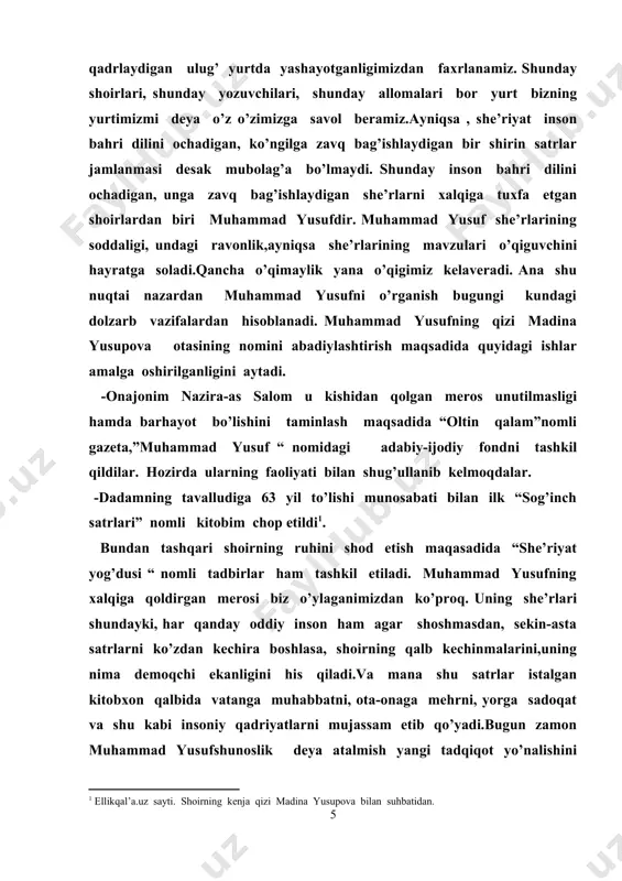 bur, boborahim mashrab,bedilni sevib o’qigan va bu buyuk zotlarga munosib voris bo’lishga harakat qilgan.bundan tashqari rus shoirlaridan anna ahmatova, sergey yesenin va o’zbek adabiyotining zabardast shoirlaridan rauf parfi,abdulla oripovlar ijodini ko’p o’qib ular ijodidan ozuqa olgan. “u rostgo’y shoir,halol va pokiza qalb egasi edi.shoir muhabbat haqida kuylaydimi,bevafo yor haqida qo’shiq to’qiydimi yoki tariximiz sahifalarini qalamga oladimi, ularda hamisha hayotga, haqiqatga hamkorlik sezilib turadi.” 1 prezident qo’lidan xalq shoiri unvonini olgan muhammad yusuf ko’ngil kechinmalarini quyidagicha izohlaydi:”…bilasizmi qaysi sohada bo’lmasin, mehnatingizni ozgina bo’lsada qadrlab, barakalla deb yelkangizga urib qo’yishsa, bu kata bir dalda bo’lishi turgan gap. mening ham kimgadir keragim bor, deb ko’ngildan o’tkazasiz.ruhlanasizda.kamtarin ijodimni shu qadar yuksak unvon bilan taqdirlagani uchun juda minnatdorman”. shu darajadagi ulug’ unvondan ruhlangan shoir, yana ham qizg’in ijod qila boshladi. muhammad yusuf uchun eng muhim janr bu she’riyat edi. u nasr haqida shunday deydi:”qo’limdan keladigan ish, lekin men uchun eng muhimi- she’r, uni qizg’onaman”2 deb …