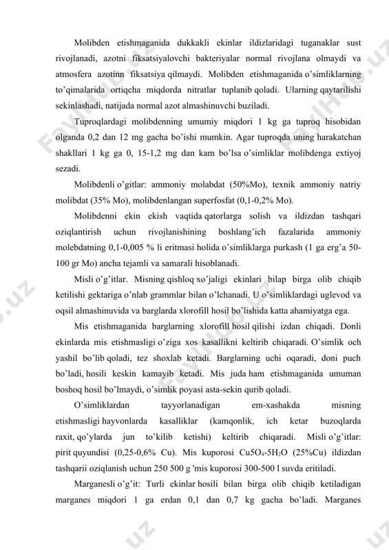 adi. o’simliklardan tayyorlanadigan em-xashakda misning etishmasligi hayvonlarda kasalliklar (kamqonlik, ich ketar buzoqlarda raxit, qo’ylarda jun to’kilib ketishi) keltirib chiqaradi. misli o’g’itlar: pirit quyundisi (0,25-0,6% cu). mis kuporosi cu5o4-5h2o (25%cu) ildizdan tashqarii oziqlanish uchun 250 500 g 'mis kuporosi 300-500 l suvda eritiladi. marganesli o’g’it: turli ekinlar hosili bilan birga olib chiqib ketiladigan marganes miqdori 1 ga erdan 0,1 dan 0,7 kg gacha bo’ladi. marganes etishmaganida oksidlanishqaytarilish jarayonlarving intensivligi va o’simliklarda organik moddalarning sintezi kamayadi. marganes etishmaganida nitrat azoti qaytarilmaydi va o’simliklarning to’qimalarida nitratlar tuplanadi, aminokislotalar va oqsillar sintezi buziladi. uning etishmasligi lavlagi, kartoshka, sulida ko’proq seziladi. bu element etishmaganda barglarda xlorofill miqdori kamayadi, ularda sariq dog’lanish (qisman xloroz) ro’y berada, fotosintez intensivligi susayadi. marganesli o’g’itlar: marganes sulfat (20%mn) marganeslangan donador superfosfat (1-2% mn). ruxli o’g’itlar. ruxning ekinlar bilan birga olib chiqib ketiladigan miqdori 0,07 kg dan (karam) 1,5 (kartoshka), va 22 kg gacha (qand lavlagi) bo’ladi. rux etishmaganda o’simliklarda auksinlar …