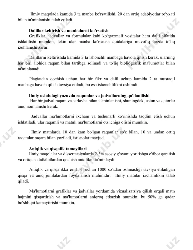 jadvallar va formulalar kabi ko'rgazmali vositalar ham dalil sifatida ishlatilishi mumkin, lekin ular manba ko'rsatish qoidalariga muvofiq tarzda to'liq izohlanishi zarur. dalillarni keltirishda kamida 3 ta ishonchli manbaga havola qilish kerak, ularning har biri alohida raqam bilan tartibga solinadi va to'liq bibliografik ma'lumotlar bilan ta'minlanadi. plagiatdan qochish uchun har bir fikr va dalil uchun kamida 2 ta mustaqil manbaga havola qilish tavsiya etiladi, bu esa ishonchlilikni oshiradi. ilmiy uslubdagi yozuvda raqamlar va jadvallarning qo'llanilishi har bir jadval raqam va sarlavha bilan ta'minlanishi, shuningdek, ustun va qatorlar aniq nomlanishi kerak. jadvallar ma'lumotlarni ixcham va tushunarli ko'rinishda taqdim etish uchun ishlatiladi, ular raqamli va matnli ma'lumotlarni o'z ichiga olishi mumkin. ilmiy matnlarda 10 dan kam bo'lgan raqamlar so'z bilan, 10 va undan ortiq raqamlar raqam bilan yoziladi, istisnolar mavjud. aniqlik va qisqalik tamoyillari ilmiy maqolalar va dissertatsiyalarda 2-3ta asosiy g'oyani yoritishga e'tibor qaratish va ortiqcha tafsilotlardan qochish aniqlikni ta'minlaydi. aniqlik va qisqalikka …