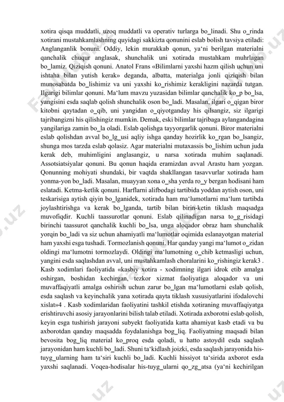 ariga bog‗liqligi xotiraning har xil turlarini ajratish uchun umumiy asos bo‗lib xizmat qiladi. bunda xotiraning ayrim turlari uchta asosiy mezonga muvofiq tarzda bo‗linadi: 1) faoliyatda ko‗proq sezilib turadigan psixik faollikning xususiyatiga qarab xotira harakat, his-hayajon, obrazli va so‗z-mantiqli turlarga bo‗linadi; 2) xotira faoliyatning maqsadi, xususiyatiga ko‗ra ixtiyorsiz va ixtiyoriy turlarga bo‗linadi; 3) materialni gancha vaqt esda olib qolish va esda saqlash muddatiga ko‗ra (uning faoliyatdagi roli va tutgan o‗rniga bog‗liq ravishda) xotira qisqa muddatli, uzoq muddatli va operativ turlarga bo‗linadi. shu o‗rinda xotirani mustahkamlashning quyidagi sakkizta qonunini eslab bolish tavsiya etiladi: anglanganlik bonuni. oddiy, lekin murakkab qonun, ya‘ni berilgan materialni qanchalik chuqur anglasak, shunchalik uni xotirada mustahkam muhrlagan bo‗lamiz. qiziqish qonuni. anatol frans «bilimlarni yaxshi hazm qilish uchun uni ishtaha bilan yutish kerak» deganda, albatta, materialga jonli qiziqish bilan munosabatda bo‗lishimiz va uni yaxshi ko‗rishimiz kerakligini nazarda tutgan. ilgarigi bilimlar qonuni. ma‘lum mavzu yuzasidan bilimlar qanchalik ko‗p bo‗lsa, yangisini esda …
