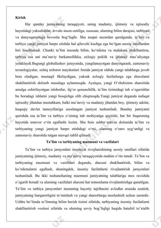 zmuni va vazifalari deganda, shaxsni shakllantirish, bilim va ko’nikmalarni egallash, shuningdek, insoniy fazilatlarni rivojlantirish jarayonlari tushuniladi. bu ikki tushunchaning mazmuni jamiyatning talablariga mos ravishda o’zgarib boradi va ularning vazifalari shaxsni har tomonlama rivojlantirishga qaratilgan. ta’lim va tarbiya jarayonlari insonning hayotiy tajribasini avlodlar orasida uzatish, jamiyatning barqarorligini ta’minlash va yangi sharoitlarga moslashish uchun zarurdir. ushbu bo’limda ta’limning bilim berish tizimi sifatida, tarbiyaning insoniy fazilatlarni shakllantirish vositasi sifatida va ularning uzviy bog’liqligi haqida batafsil to’xtalib o’tamiz.ta’lim – bilim berish tizimi sifatida jamiyatning asosiy institutlaridan biri bo’lib, shaxsni intellektual va kasbiy jihatdan rivojlantirishga xizmat qiladi. ta’limning mazmuni quyidagilardan iborat: o’quvchilarga nazariy bilimlarni berish, ularda tahliliy fikrlash ko’nikmalarini shakllantirish va hayotiy muammolarni hal qilish qobiliyatini oshirish. ta’lim jarayonida vazifalar quyidagicha belgilanishi mumkin: birinchi navbatda, shaxsni jamiyatning ijtimoiy-iqtisodiy talablariga moslashtirish, ikkinchidan, ilmiy va texnikaviy yangiliklarni egallash orqali innovatsion fikrlashni rivojlantirish. ta’lim tizimi yagona va uzluksiz bo’lib, maktabgacha ta’limdan boshlab, oliy ta’lim va kasbiy rivojlanishgacha davom …