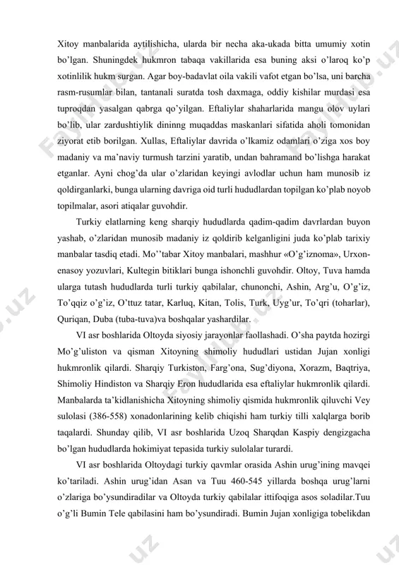 a harakat etganlar. ayni chog’da ular o’zlaridan keyingi avlodlar uchun ham munosib iz qoldirganlarki, bunga ularning davriga oid turli hududlardan topilgan ko’plab noyob topilmalar, asori atiqalar guvohdir. turkiy elatlarning keng sharqiy hududlarda qadim-qadim davrlardan buyon yashab, o’zlaridan munosib madaniy iz qoldirib kelganligini juda ko’plab tarixiy manbalar tasdiq etadi. mo’’tabar xitoy manbalari, mashhur «o’g’iznoma», urxon-enasoy yozuvlari, kultegin bitiklari bunga ishonchli guvohdir. oltoy, tuva hamda ularga tutash hududlarda turli turkiy qabilalar, chunonchi, ashin, arg’u, o’g’iz, to’qqiz o’g’iz, o’ttuz tatar, karluq, kitan, tolis, turk, uyg’ur, to’qri (toharlar), quriqan, duba (tuba-tuva)va boshqalar yashardilar. vi asr boshlarida oltoyda siyosiy jarayonlar faollashadi. o’sha paytda hozirgi mo’g’uliston va qisman xitoyning shimoliy hududlari ustidan jujan xonligi hukmronlik qilardi. sharqiy turkiston, farg’ona, sug’diyona, xorazm, baqtriya, shimoliy hindiston va sharqiy eron hududlarida esa eftaliylar hukmronlik qilardi. manbalarda ta’kidlanishicha xitoyning shimoliy qismida hukmronlik qiluvchi vey sulolasi (386-558) xonadonlarining kelib chiqishi ham turkiy tilli xalqlarga borib taqalardi. shunday qilib, vi asr boshlarida …