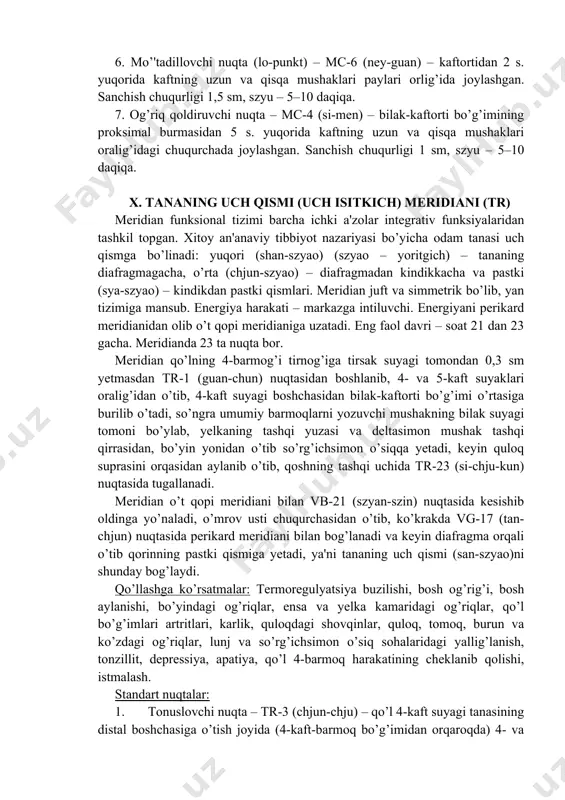 2,5 sm, szyu – 10–15 daqiqa. 6. mo’'tadillovchi nuqta – tr-5 (vay-guan) – bilakning orqa tomonida kaftortidan 2 s. yuqorida tirsak va bilak suyaklari oralig’ida joylashgan. sanchish chuqurligi – 2 sm, szyu – 5–10 daqiqa. 7. og’riq qoldiruvchi nuqta – tr-7 (xuey-szun) – bilakning orqa tomonida kaftortidan 3 s. yuqorida. sanchish chuqurligi 1–1,5 sm, szyu – 5–10 daqiqa. 10-rasm. x tananing uch qismi meridiani (tr) va uning nuqtalari: 1 – guan-chun; 2 – ye-men; 3 – chjun-chju; 4 – yan-chi; 5 – vay-guan; 6 – chji-gou; 7 – xuey-szun; 8 – san-yan-lo; 9 – si-du; 10 – tyan-szin; 11 – sin-len-yuyan; 12 – syao-le; 13 – nao-xuey; 14 – szyan-myao; 15 – tyan-lyao; 16 – tyan-yu; 17 – i-fen; 18 – si-may; 19 – lu-si; 20 – szyao-sun; 21 – er-men; 22 – xe-lyao; 23 – si-chju-kun. xiii. orqa o’rta (boshqaruvchi) meridian (t)* (vg) bu meridian funksiyasi – barcha meridianlar …