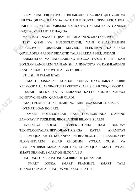 i amalga oshiradi. 3. elektron ta’lim muhitini yaratishda kerakli dasturiy vositalarni tanlab, ularda ishlashni o’rganib, ularda ta’limresusrsini yaratish, bunda ranglarga e’tabor berish va undan elektron ta’li vositasisifatida foydalanish mumkin. 4. elektron doska, smart planshetlar va nootebooklar elektron ta’lini rivojlantirish uchun zamonaviy vositalar hisoblanadi. nazariy savollar: 1. smart o’qitish? 2. smart ta’lim? 3. smart abreviaturasi? 4. smart o’qitish ta’lim vositalari? 5. elektron darslik? 6. darslik? 7. o’quv qo’llanma? 8. elektron darslikga quyiladigan talablar? asosiy adabiyotlar: 4. evans v., dooley j., wright s. information technology издательство: express publishing 5. громов ю.ю. информационные технологии. тамбов 2015. 6. захарова и.г. информационные технологии в образовании. москва academ’a 2003 4. 4. david watson and helen williams computer science//igcse is the registered trademark of cambridge international examinations. буюк британия/hodder education. an hachette uk company london nw1 3bh 2014, 278p. image1.jpg