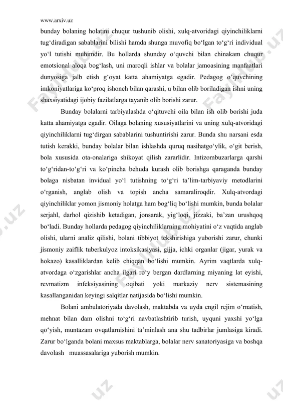 to‘g‘ri va ko‘pincha behuda kurash olib borishga qaraganda bunday bolaga nisbatan invidual yo‘l tutishning to‘g‘ri ta’lim-tarbiyaviy metodlarini o‘rganish, anglab olish va topish ancha samaraliroqdir. xulq-atvordagi qiyinchiliklar yomon jismoniy holatga ham bog‘liq bo‘lishi mumkin, bunda bolalar serjahl, darhol qizishib ketadigan, jonsarak, yig‘loqi, jizzaki, ba’zan urushqoq bo‘ladi. bunday hollarda pedagog qiyinchiliklarning mohiyatini o‘z vaqtida anglab olishi, ularni analiz qilishi, bolani tibbiyot tekshirishiga yuborishi zarur, chunki jismoniy zaiflik tuberkulyoz intoksikasiyasi, gijja, ichki organlar (jigar, yurak va hokazo) kasalliklardan kelib chiqqan bo‘lishi mumkin. ayrim vaqtlarda xulq-atvordaga o‘zgarishlar ancha ilgari ro‘y bergan dardlarning miyaning lat еyishi, revmatizm infeksiyasining oqibati yoki markaziy nerv sistemasining kasallanganidan keyingi salqitlar natijasida bo‘lishi mumkin. bolani ambulatoriyada davolash, maktabda va uyda еngil rejim o‘rnatish, mehnat bilan dam olishni to‘g‘ri navbatlashtirib turish, uyquni yaxshi yo‘lga qo‘yish, muntazam ovqatlarnishini ta’minlash ana shu tadbirlar jumlasiga kiradi. zarur bo‘lganda bolani maxsus maktablarga, bolalar nerv sanatoriyasiga va boshqa davolash muassasalariga yuborish mumkin. yuqorida aytilgan hamma fikrlardan …