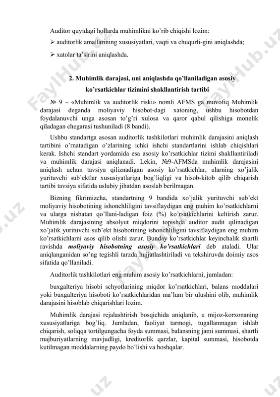 mini shakllantirish tartibi № 9 – «muhimlik va auditorlik riski» nomli afms ga muvofiq muhimlik darajasi deganda moliyaviy hisobot-dagi xatoning, ushbu hisobotdan foydalanuvchi unga asosan to’g’ri xulosa va qaror qabul qilishiga monelik qiladagan chegarasi tushuniladi (8 bandi). ushbu standartga asosan auditorlik tashkilotlari muhimlik darajasini aniqlash tartibini o’rnatadigan o’zlarining ichki ishchi standartlarini ishlab chiqishlari kerak. ishchi standart yordamida esa asosiy ko’rsatkichlar tizimi shakllantiriladi va muhimlik darajasi aniqlanadi. lekin, №9-afmsda muhimlik darajasini aniqlash uchun tavsiya qiliznadigan asosiy ko’rsatkichlar, ularning xo’jalik yurituvchi sub’ektlar xususiyatlariga bog’liqligi va hisob-kitob qilib chiqarish tartibi tavsiya sifatida uslubiy jihatdan asoslab berilmagan. bizning fikrimizcha, standartning 9 bandida xo’jalik yurituvchi sub’ekt moliyaviy hisobotining ishonchliligini tavsiflaydigan eng muhim ko’rsatkichlarni va ularga nisbatan qo’llani-ladigan foiz (%) ko’rsatkichlarini keltirish zarur. muhimlik darajasining absolyut miqdorini topishda auditor audit qilinadigan xo’jalik yurituvchi sub’ekt hisobotining ishonchliligini tavsiflaydigan eng muhim ko’rsatkichlarni asos qilib olishi zarur. bunday ko’rsatkichlar keyinchalik shartli ravishda moliyaviy hisobotning asosiy ko’rsatkichlari deb ataladi. ular …