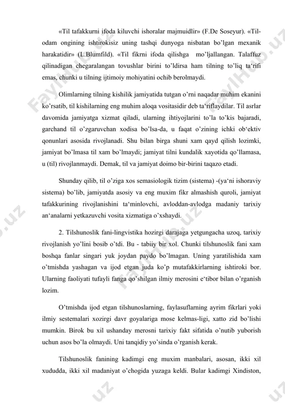 sosan, ikki xil xududda, ikki xil madaniyat o’chogida yuzaga keldi. bular kadimgi xindiston, kadimgi grekiya va rimdir. shuning uchun tilshunoslikning kadimgi davri kadimgi xind, qadimgi grek (qisman, latin) filologiyasini qamrab oladi.3. tilshunoslik - ijtimoiy gumanitar fanlar qatoriga kiradi. chunki uning ob‘ekti ijtimoiy ongni taxlil qilish, shu bilan birga u yoki bu kishilik jamiyatining til xaqidagi farazlarini xulosalaydi. yana shuni ta‘kidlash lozimki, tilshunoslik tilni psixologik omillar asosida xam taxdil qiladi.tilshunoslik aniq, fanlar katoriga kirishi mumkinmi? xa.-chunki uning, (tilning) o’zgarmas qonunlari (kelishik qo’shimchalari, gram. kategoriyalari, so’z turkumlari va boshqalar) ham borki, ular kishilik jamiyatining tilga bulgan bir xil qarashini belgilab beradi. shuning bilan birga, tilshunoslik qaysi tilning o’ziga xos xususiyatlarini o’rganmasin, u (tilshunoslik) albatta bir xil tizimda, ya‘ni matematik tizimda o’rganiladi: masalan; ot so’z turkumi xamma tilda bir xil grammatik kategoriyalarga ega.4. tilshunoslik inson tilining strukturasiga, tarixiy taraqqiyotiga va funkkiyasiga xos bo’lgan qonuniyatlarni umumlashtiruvchi nazariy fandir. nazariy fan sifatida u xususiy tilshunosliklarga …