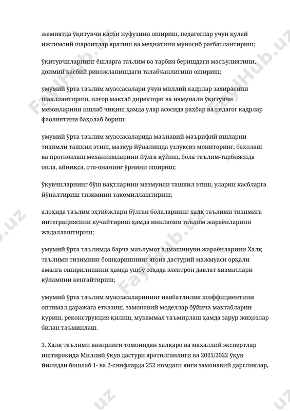 лоҳида таълим эҳтиёжлари бўлган болаларнинг халқ таълими тизимига интеграциясини кучайтириш ҳамда инклюзив таълим жараёнларини жадаллаштириш; умумий ўрта таълимда барча маълумот алмашинуви жараёнларини халқ таълими тизимини бошқаришнинг ягона дастурий мажмуаси орқали амалга оширилишини ҳамда ушбу соҳада электрон давлат хизматлари кўламини кенгайтириш; умумий ўрта таълим муассасаларининг навбатлилик коэффициентини оптимал даражага етказиш, замонавий моделлар бўйича мактабларни қуриш, реконструкция қилиш, мукаммал таъмирлаш ҳамда зарур жиҳозлар билан таъминлаш. 3. халқ таълими вазирлиги томонидан халқаро ва маҳаллий экспертлар иштирокида миллий ўқув дастури яратилганлиги ва 2021/2022 ўқув йилидан бошлаб 1- ва 2-синфларда 252 номдаги янги замонавий дарсликлар, ўқувчи машқ дафтарлари ҳамда педагоглар учун ўқув қўлланмалар жорий қилинганлиги маълумот учун қабул қилинсин. халқ таълими вазирлиги (б.саидов): а) 2024 йил 1 сентябрга қадар миллий ўқув дастурининг таълим жараёнига тўлиқ жорий этилишини, шу жумладан, 2022 йил якунига қадар 3-, 6-, 7- ва 10-синфлар учун, 2023-2024 йилларда 4-, 5-, 8-, 9- ва 11-синфлар учун дарсликлар, машқ дафтарлари ҳамда ўқув қўлланмалар яратилишини …