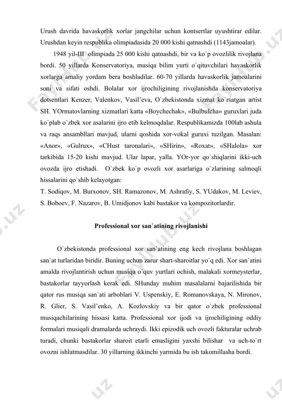 formalari musiqali dramalarda uchraydi. ikki epizodik uch ovozli fakturalar uchrab turadi, chunki bastakorlar sharoit etarli emasligini yaxshi bilishar va uch-to`rt ovozni ishlatmasdilar. 30 yillarning ikkinchi yarmida bu ish takomillasha bordi. 1936 yil o`zbekiston radiosi qoshida o`zbek xori tuzildi va yangi tuzilgan o`zbekiston davlvt filarmoniyasi qoshida xor kapellasi tashkil qilindi 1937 yilda xor jamoasi bastakorlar m. ashrafiy va t. sodiqovlarning to`rt ovozli qo`shiqlarlarini tayyorlab bordi. 1934-37 yillarda moskva konservatoriyasida ko`pgina bastakorlar: zokirov, abduraxmonov, davidov, ashrafiy, nasimov, xoshimov, qori yoqubov, burxonov, yudakovlar taxsil oldi. yosh o`zbek bastkorlari rus bastakorlari bilan ijodiy hamkorlikda o`zbek milly operasini yaratishdi. bu s. vasil’enko va m. ashrafiy «bo`ron» operasidir. 1939-40 «ulug` kanal», r. glier va t. sodiqovlarning «layli va majnun» operasi. urush yillarida kozlovskiyning «ulug`bek», chishkoning «maxmud tarobiy» operalari yozilgan. 1952 yilda o`zbekiston davlat filarmoniyasi qoshida birinchi professional xor kapellasi tashkil qilindi-raxbar valenkov edi. m. burxonov kapella uchun birinchi jo`rsiz xor qo`shiqlari yaratdi. respublika a kapella janri …
