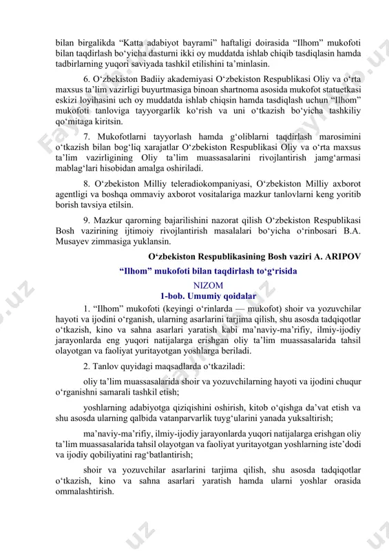 i quyidagicha taqdirlanadi: 1-o‘rin uchun — o‘zbekiston respublikasida ishlab chiqarilgan “spark” yengil avtotransport vositasi, maxsus diplom va statuetka; 2-o‘rin uchun — 30 mln. so‘m pul mukofoti, maxsus diplom va statuetka; 3-o‘rin uchun — 15 mln. so‘m pul mukofoti, maxsus diplom va statuetka. 5. o‘zbekiston respublikasi oliy va o‘rta maxsus ta’lim vazirligi madaniyat vazirligi, ichki ishlar vazirligi, milliy gvardiya, respublika ma’naviyat va ma’rifat markazi, o‘zbekiston yozuvchilar uyushmasi va “o‘zbekkino” milliy agentligi bilan birgalikda “katta adabiyot bayrami” haftaligi doirasida “ilhom” mukofoti bilan taqdirlash bo‘yicha dasturni ikki oy muddatda ishlab chiqib tasdiqlasin hamda tadbirlarning yuqori saviyada tashkil etilishini ta’minlasin. 6. o‘zbekiston badiiy akademiyasi o‘zbekiston respublikasi oliy va o‘rta maxsus ta’lim vazirligi buyurtmasiga binoan shartnoma asosida mukofot statuetkasi eskizi loyihasini uch oy muddatda ishlab chiqsin hamda tasdiqlash uchun “ilhom” mukofoti tanloviga tayyorgarlik ko‘rish va uni o‘tkazish bo‘yicha tashkiliy qo‘mitaga kiritsin. 7. mukofotlarni tayyorlash hamda g‘oliblarni taqdirlash marosimini o‘tkazish bilan bog‘liq xarajatlar o‘zbekiston respublikasi oliy …