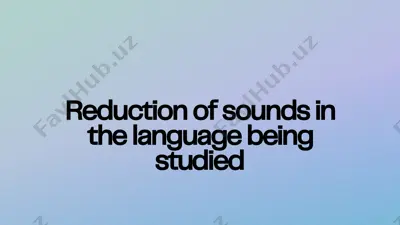 reduction of sounds in the language being studied — PPTX
